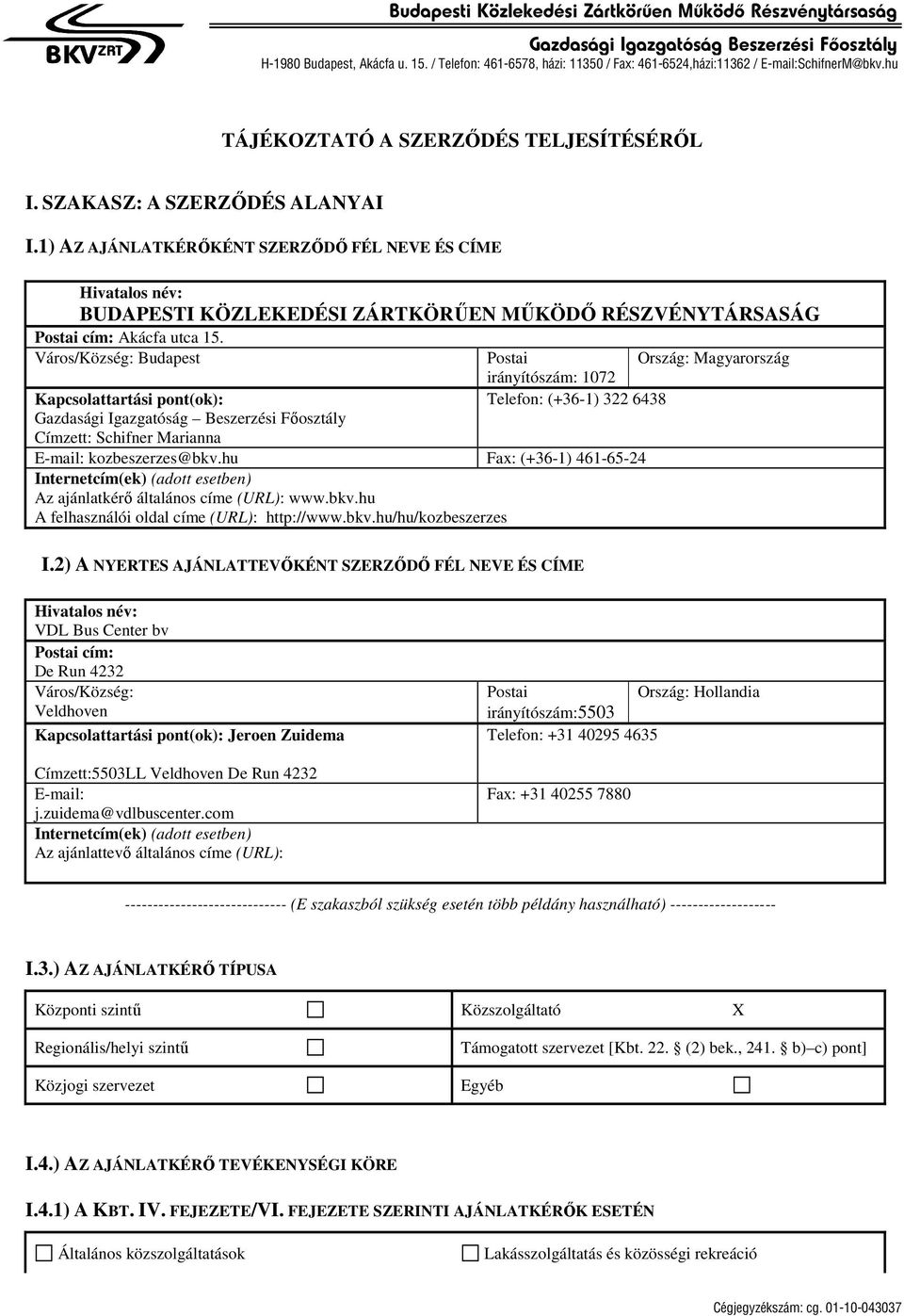 1) AZ AJÁNLATKÉRŐKÉNT SZERZŐDŐ FÉL NEVE ÉS CÍME Hivatalos név: BUDAPESTI KÖZLEKEDÉSI ZÁRTKÖRŰEN MŰKÖDŐ RÉSZVÉNYTÁRSASÁG Postai cím: Akácfa utca 15.