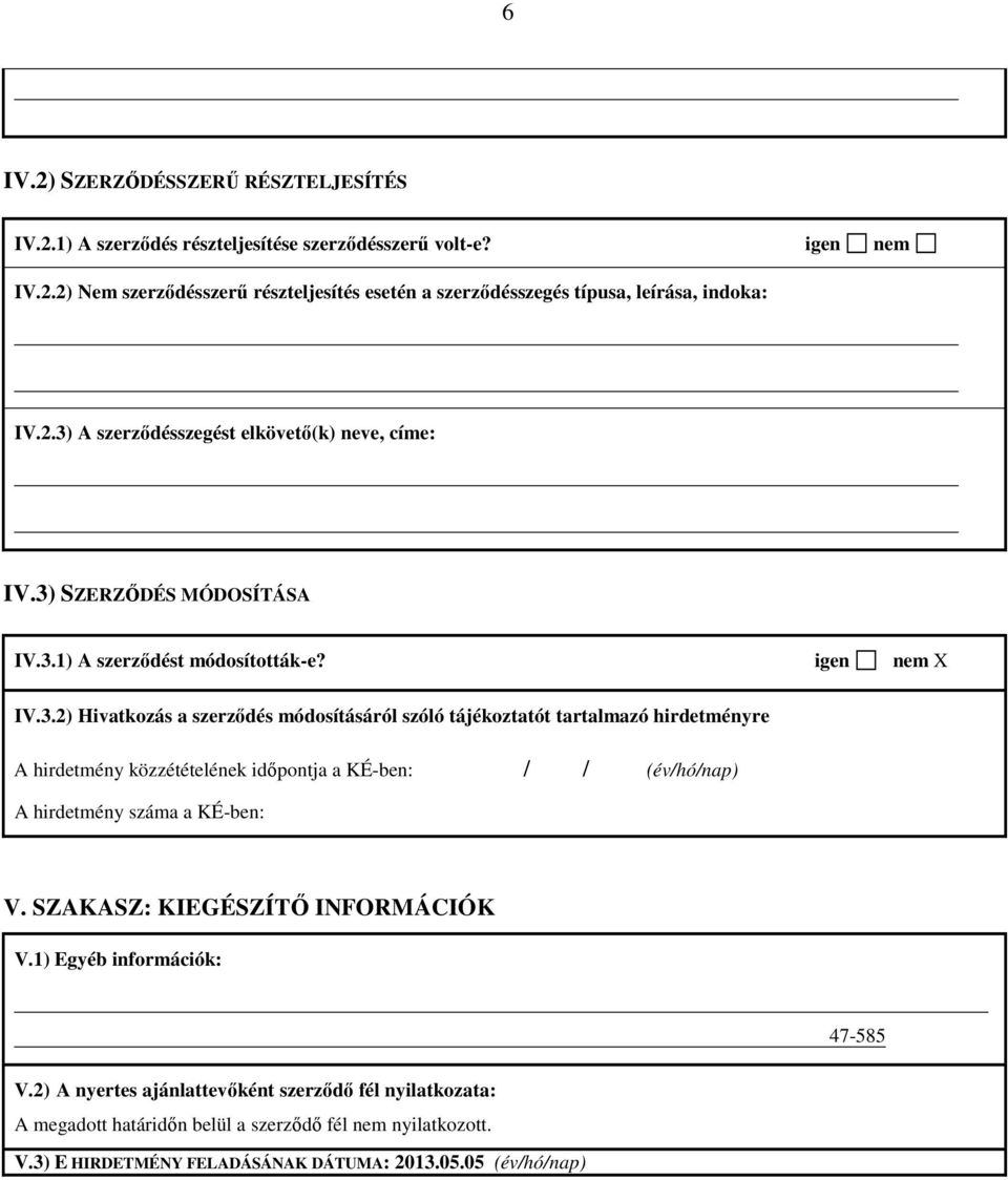 SZAKASZ: KIEGÉSZÍTŐ INFORMÁCIÓK V.1) Egyéb információk: 47-585 V.2) A nyertes ajánlattevőként szerződő fél nyilatkozata: A megadott határidőn belül a szerződő fél nem nyilatkozott. V.3) E HIRDETMÉNY FELADÁSÁNAK DÁTUMA: 2013.