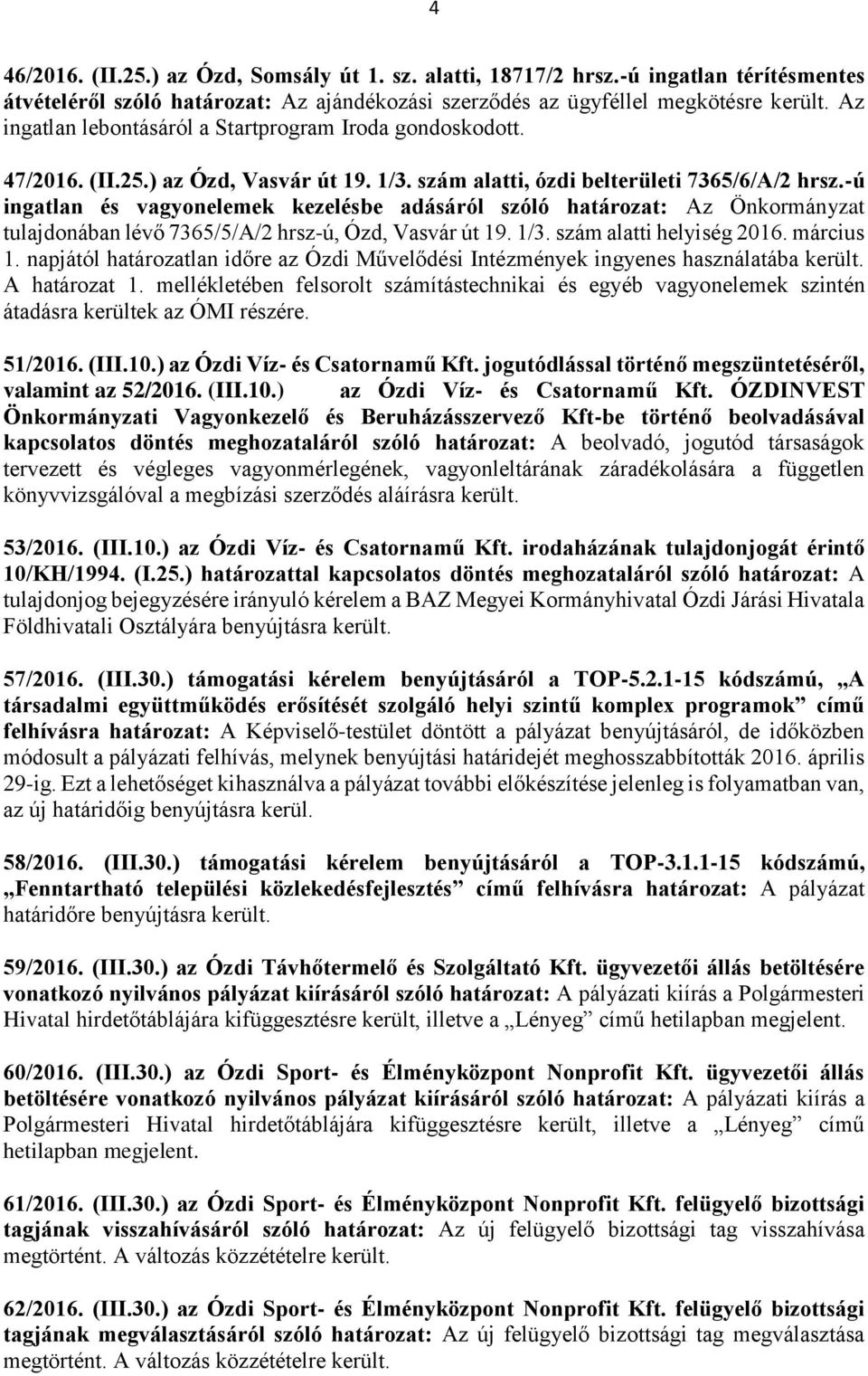 -ú ingatlan és vagyonelemek kezelésbe adásáról szóló határozat: Az Önkormányzat tulajdonában lévő 7365/5/A/2 hrsz-ú, Ózd, Vasvár út 19. 1/3. szám alatti helyiség 2016. március 1.