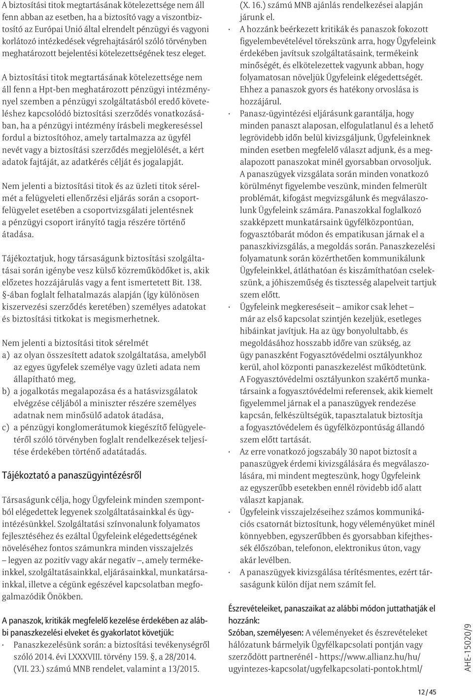 A biztosítási titok megtartásának kötelezettsége nem áll fenn a Hpt-ben meghatározott pénzügyi intézménynyel szemben a pénzügyi szolgáltatásból eredő követeléshez kapcsolódó biztosítási szerződés