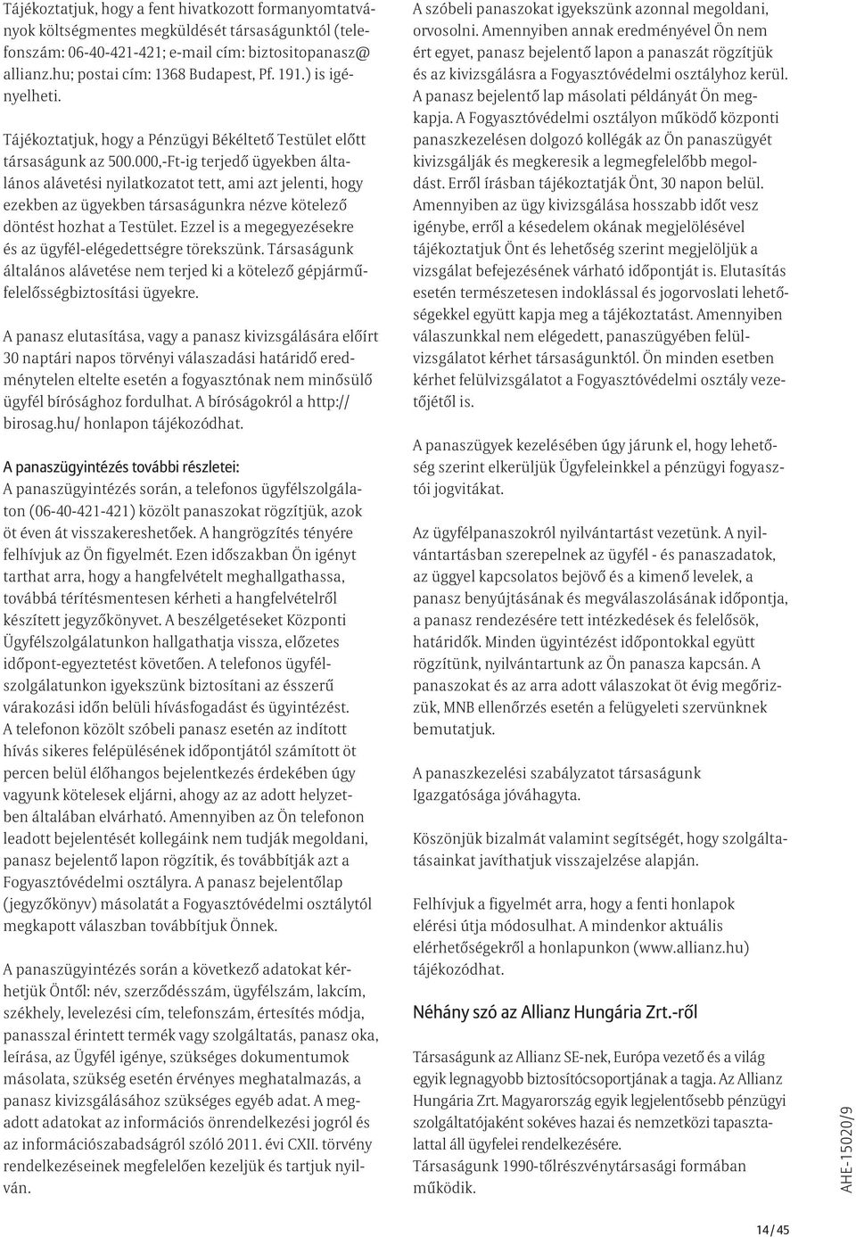 000,-Ft-ig terjedő ügyekben általános alávetési nyilatkozatot tett, ami azt jelenti, hogy ezekben az ügyekben társaságunkra nézve kötelező döntést hozhat a Testület.