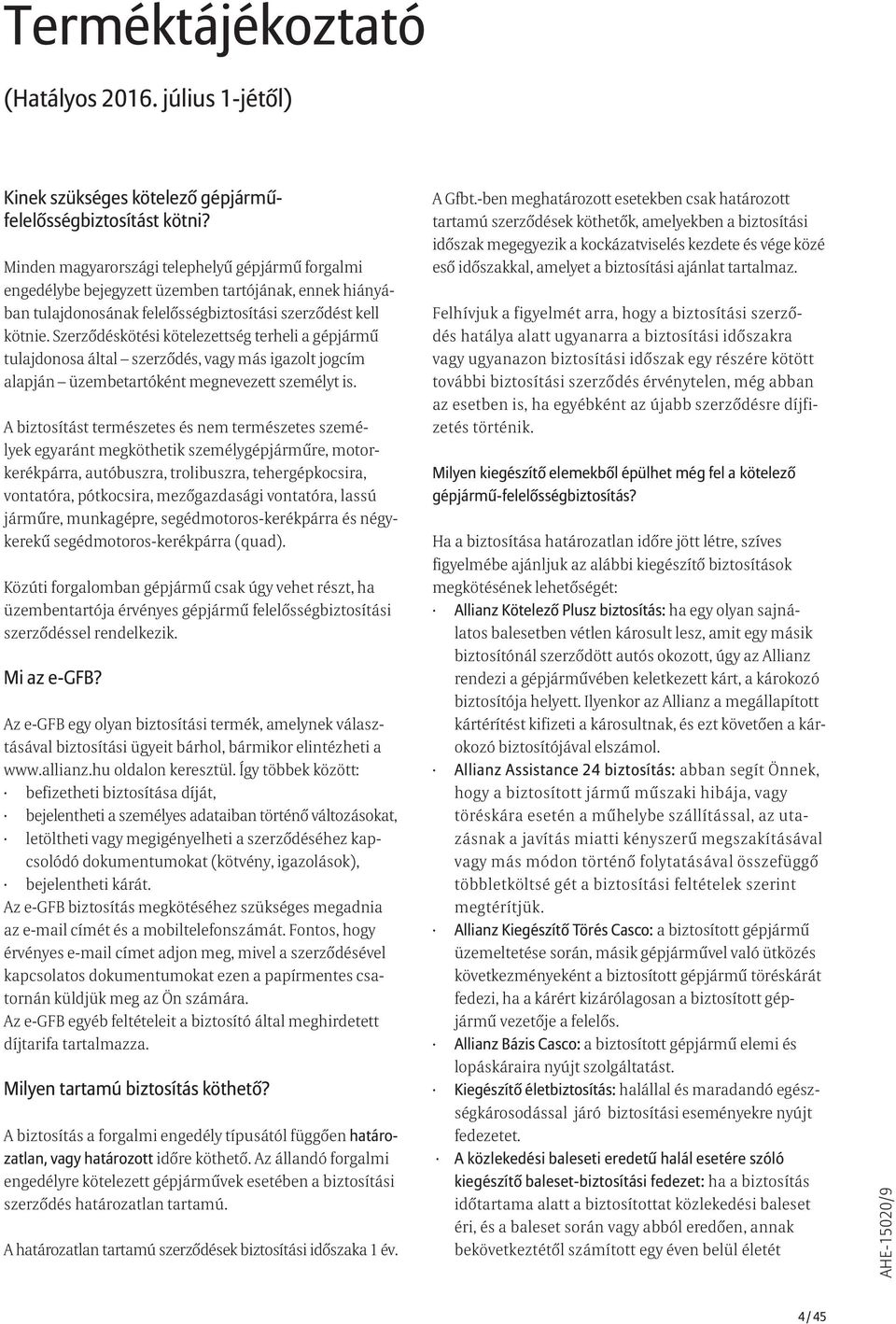 Szerződéskötési kötelezettség terheli a gépjármű tulajdonosa által szerződés, vagy más igazolt jogcím alapján üzembetartóként megnevezett személyt is.