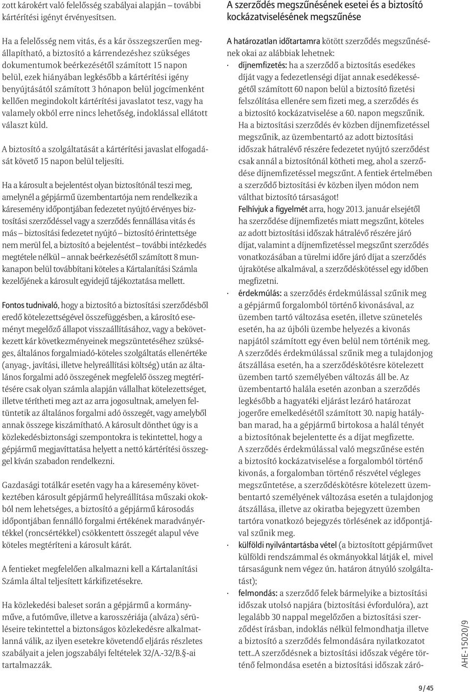 beérkezésétől számított 15 napon belül, ezek hiányában legkésőbb a kártérítési igény benyújtásától számított 3 hónapon belül jogcímenként kellően megindokolt kártérítési javaslatot tesz, vagy ha