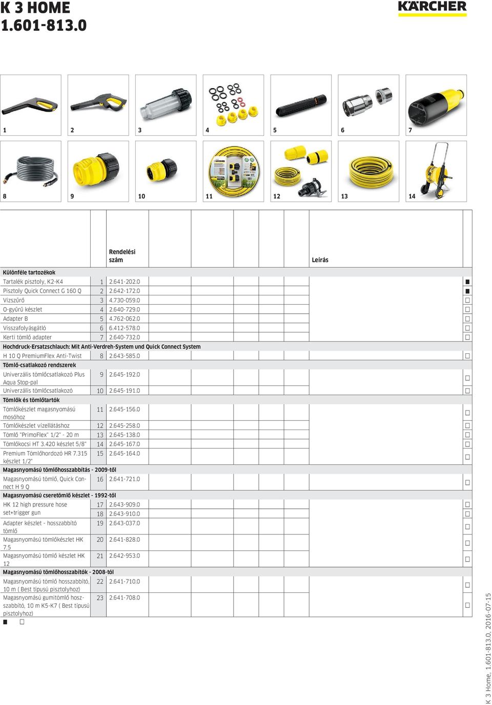 0 Hochdruck-Ersatzschlauch: Mit Anti-Verdreh-System und Quick Connect System H 10 Q PremiumFlex Anti-Twist 8 2.643-585.0 Tömlő-csatlakozó rendszerek Univerzális tömlőcsatlakozó Plus 9 2.645-192.