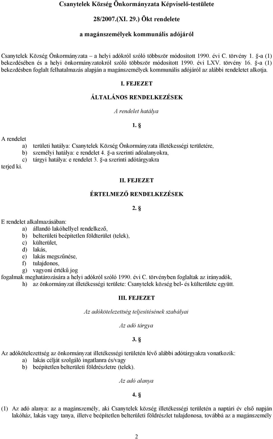 -a (1) bekezdésben foglalt felhatalmazás alapján a magánszemélyek kommunális adójáról az alábbi rendeletet alkotja. I.