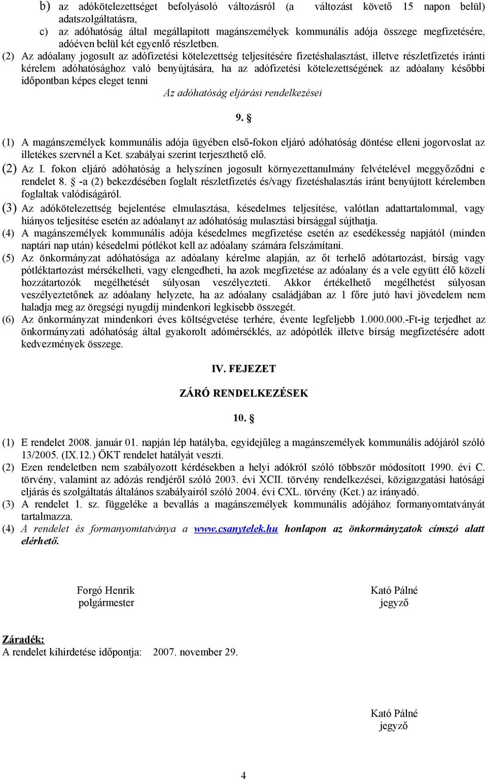 (2) Az adóalany jogosult az adófizetési kötelezettség teljesítésére fizetéshalasztást, illetve részletfizetés iránti kérelem adóhatósághoz való benyújtására, ha az adófizetési kötelezettségének az