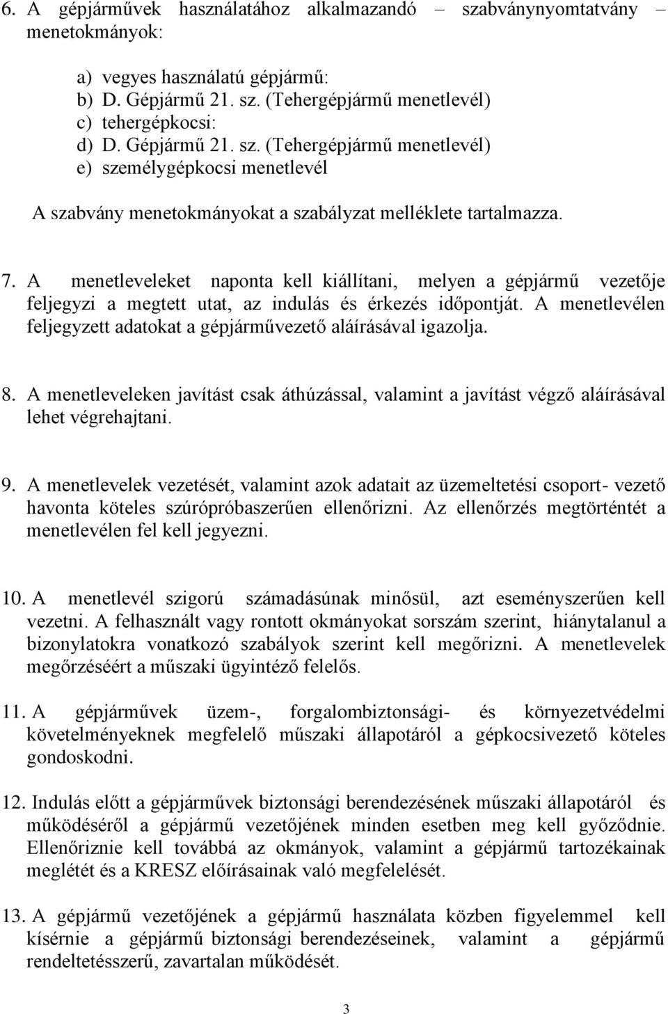 A menetlevélen feljegyzett adatokat a gépjárművezető aláírásával igazolja. 8. A menetleveleken javítást csak áthúzással, valamint a javítást végző aláírásával lehet végrehajtani. 9.