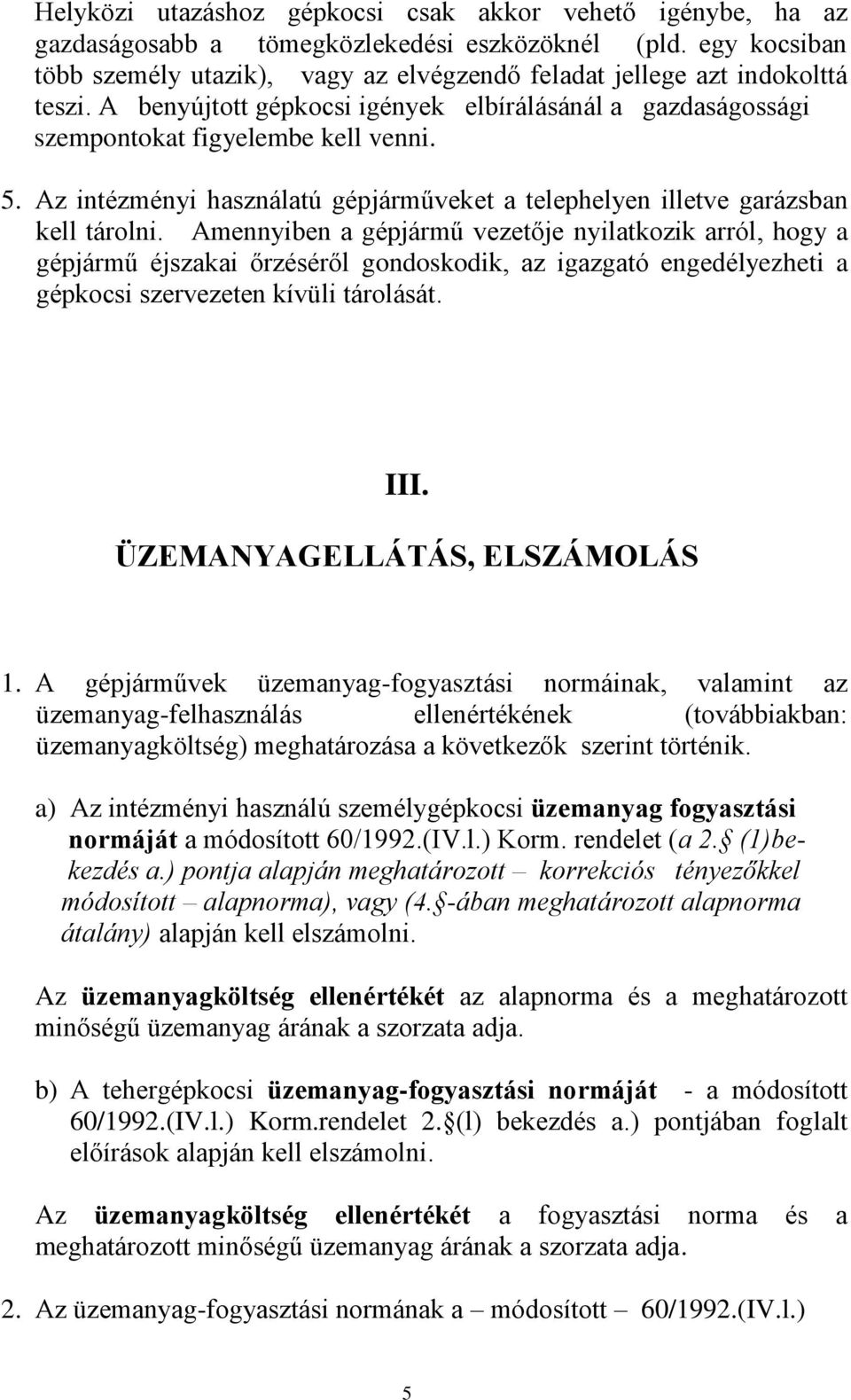 Az intézményi használatú gépjárműveket a telephelyen illetve garázsban kell tárolni.