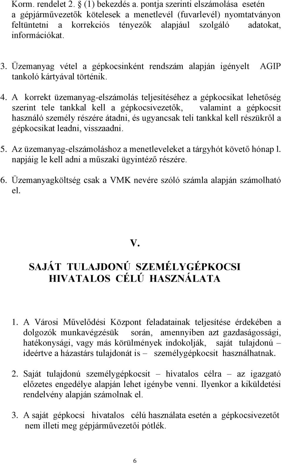 Üzemanyag vétel a gépkocsinként rendszám alapján igényelt AGIP tankoló kártyával történik. 4.
