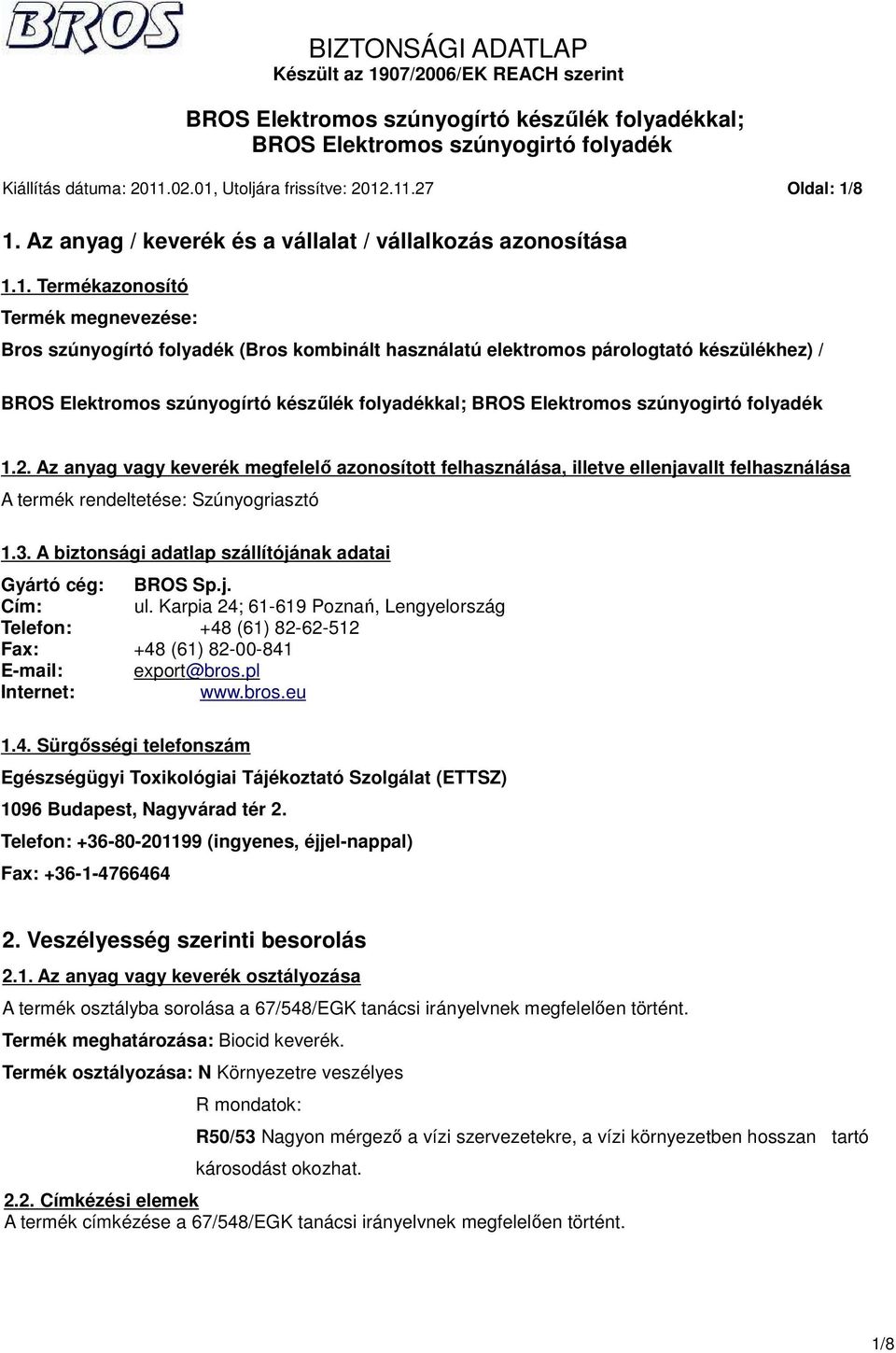 A biztonsági adatlap szállítójának adatai Gyártó cég: BROS Sp.j. Cím: ul. Karpia 24; 61-619 Poznań, Lengyelország Telefon: +48 (61) 82-62-512 Fax: +48 (61) 82-00-841 E-mail: export@bros.