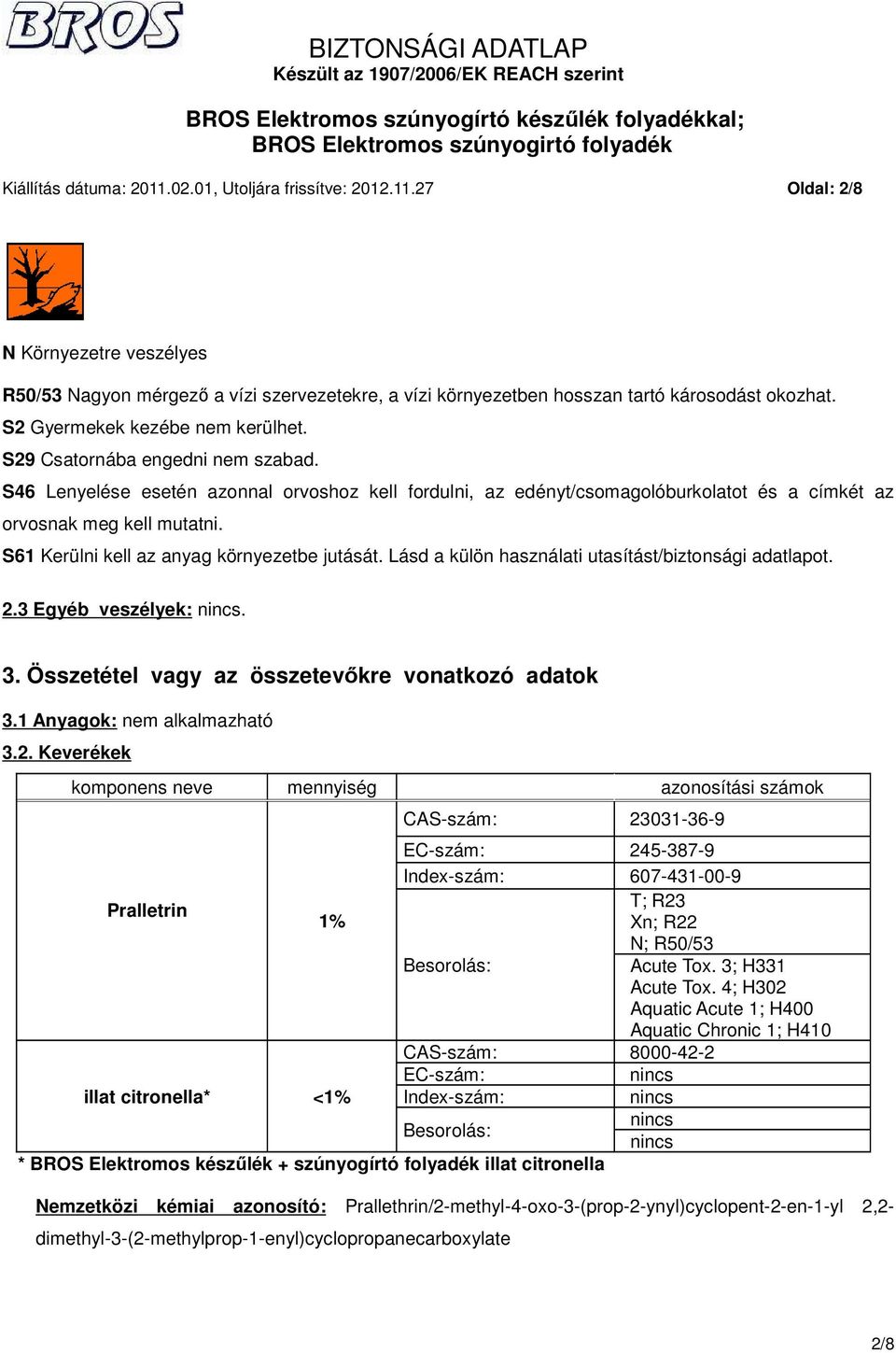 S61 Kerülni kell az anyag környezetbe jutását. Lásd a külön használati utasítást/biztonsági adatlapot. 2.3 Egyéb veszélyek: nincs. 3. Összetétel vagy az összetevőkre vonatkozó adatok 3.
