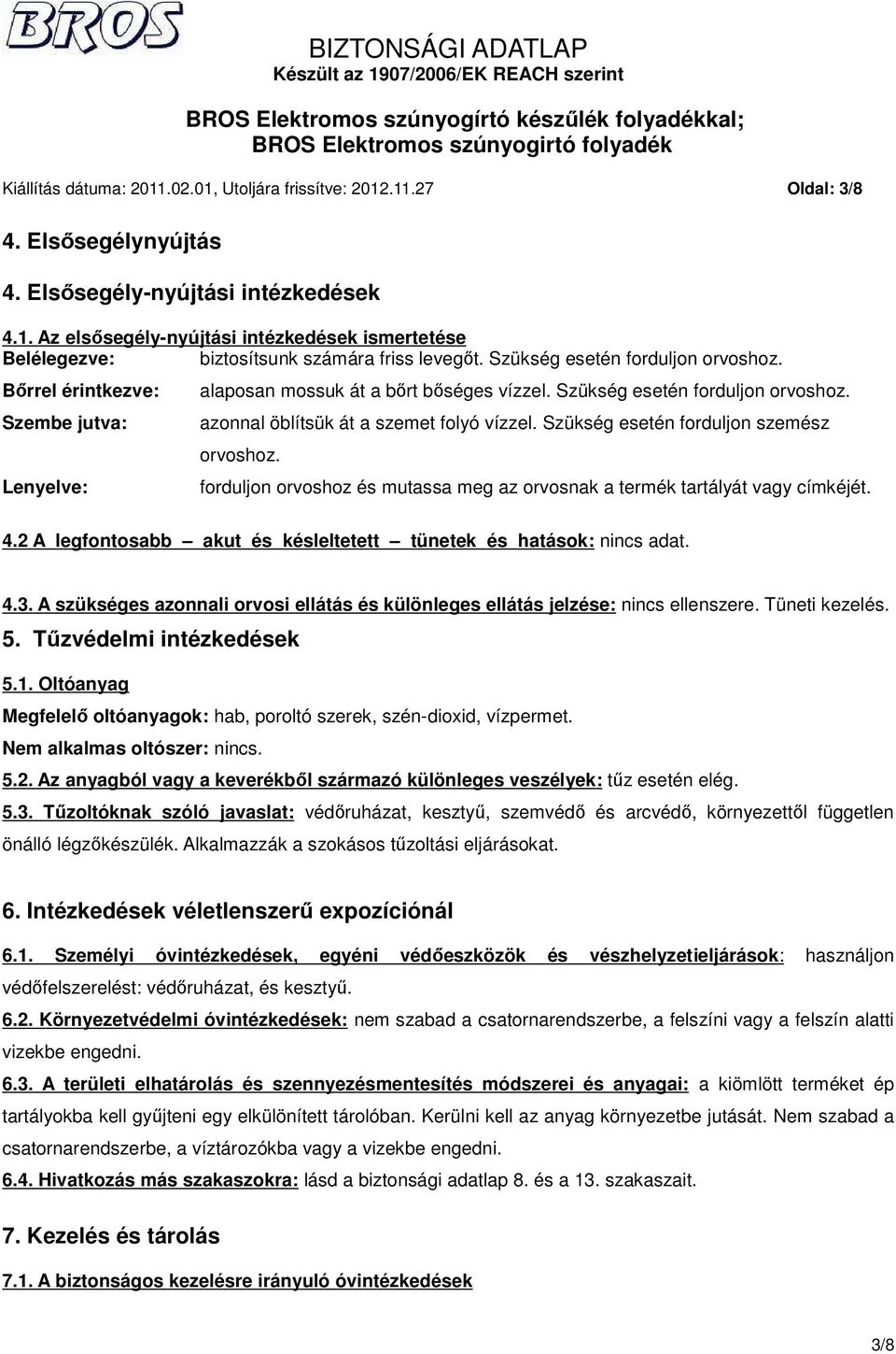 Szükség esetén forduljon szemész orvoshoz. forduljon orvoshoz és mutassa meg az orvosnak a termék tartályát vagy címkéjét. 4.2 A legfontosabb akut és késleltetett tünetek és hatások: nincs adat. 4.3.