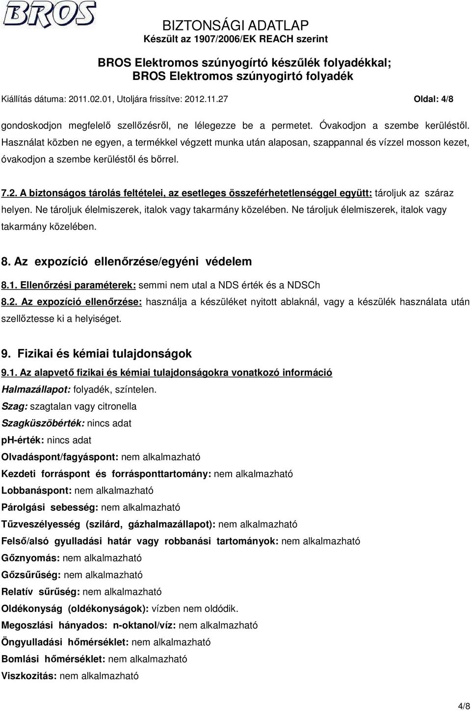 A biztonságos tárolás feltételei, az esetleges összeférhetetlenséggel együtt: tároljuk az száraz helyen. Ne tároljuk élelmiszerek, italok vagy takarmány közelében.