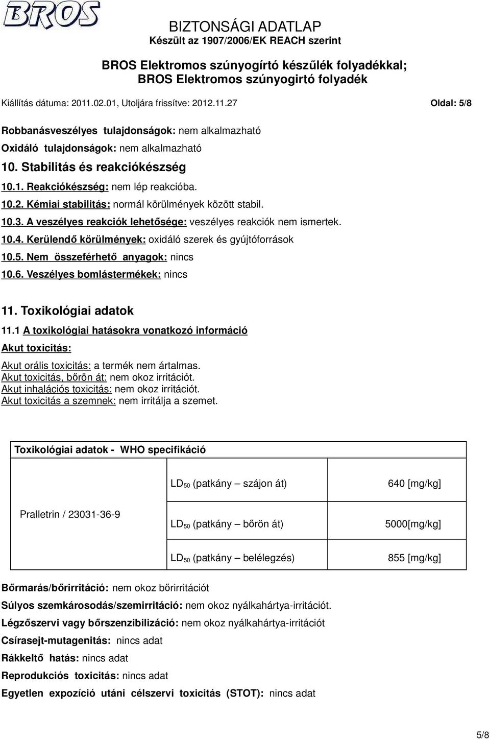 Nem összeférhető anyagok: nincs 10.6. Veszélyes bomlástermékek: nincs 11. Toxikológiai adatok 11.