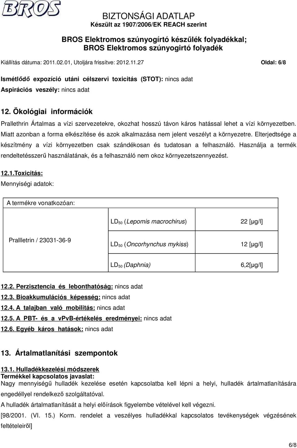 Miatt azonban a forma elkészítése és azok alkalmazása nem jelent veszélyt a környezetre. Elterjedtsége a készítmény a vízi környezetben csak szándékosan és tudatosan a felhasználó.