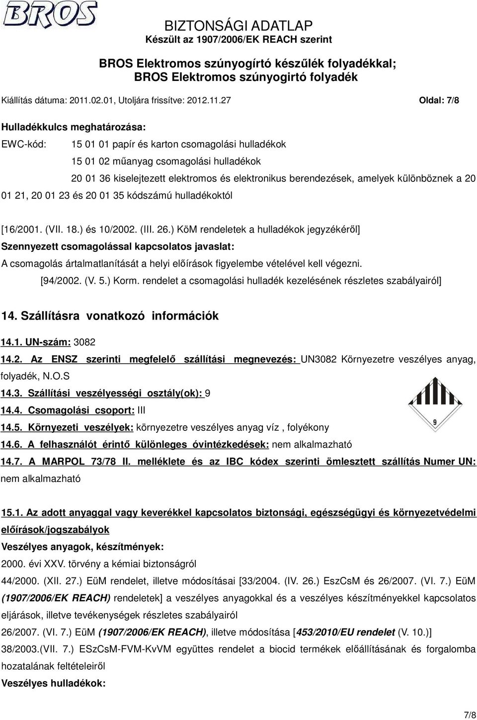 27 Oldal: 7/8 Hulladékkulcs meghatározása: EWC-kód: 15 01 01 papír és karton csomagolási hulladékok 15 01 02 műanyag csomagolási hulladékok 20 01 36 kiselejtezett elektromos és elektronikus