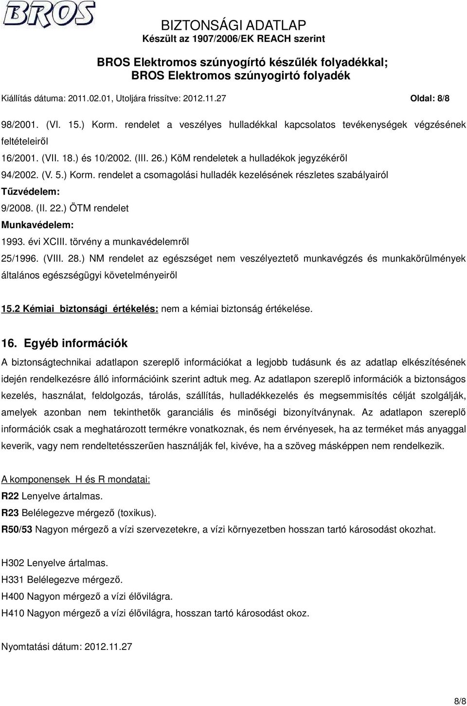 ) ÖTM rendelet Munkavédelem: 1993. évi XCIII. törvény a munkavédelemről 25/1996. (VIII. 28.