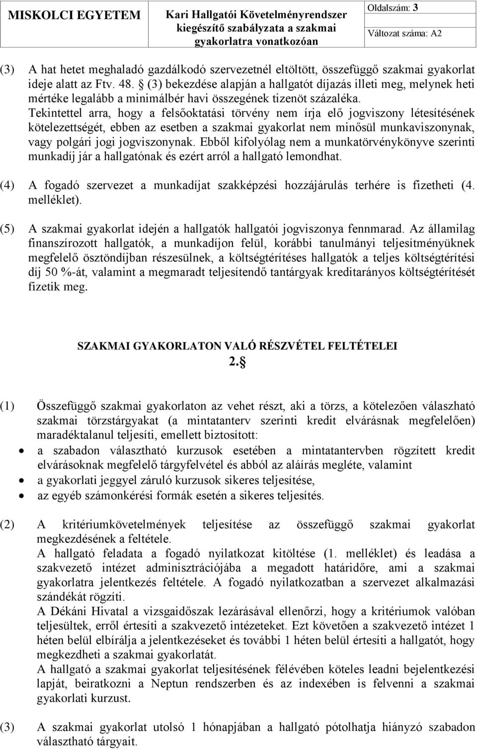 Tekintettel arra, hogy a felsőoktatási törvény nem írja elő jogviszony létesítésének kötelezettségét, ebben az esetben a szakmai gyakorlat nem minősül munkaviszonynak, vagy polgári jogi jogviszonynak.