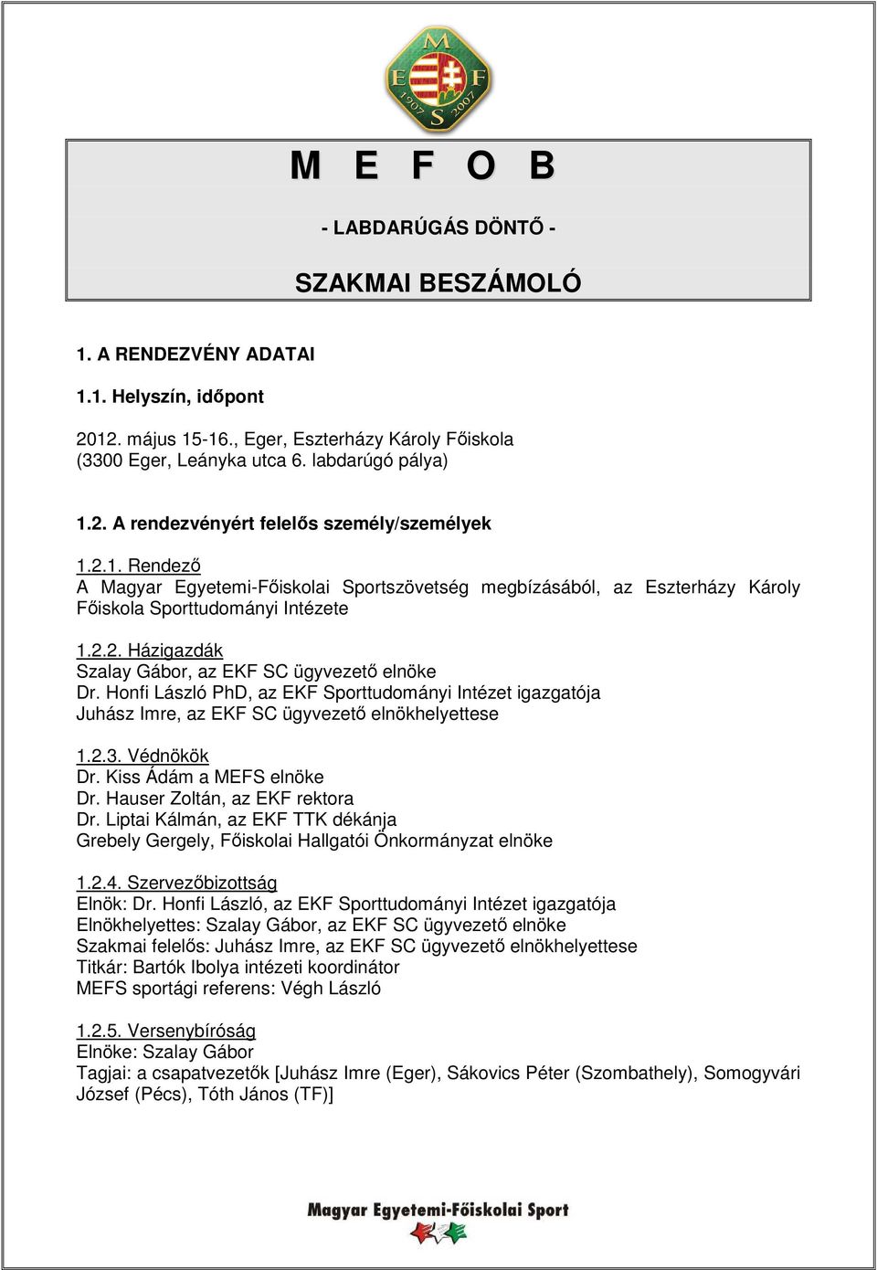 Honfi László PhD, az EKF Sporttudományi Intézet igazgatója Juhász Imre, az EKF SC ügyvezető elnökhelyettese 1.2.3. Védnökök Dr. Kiss Ádám a MEFS elnöke Dr. Hauser Zoltán, az EKF rektora Dr.