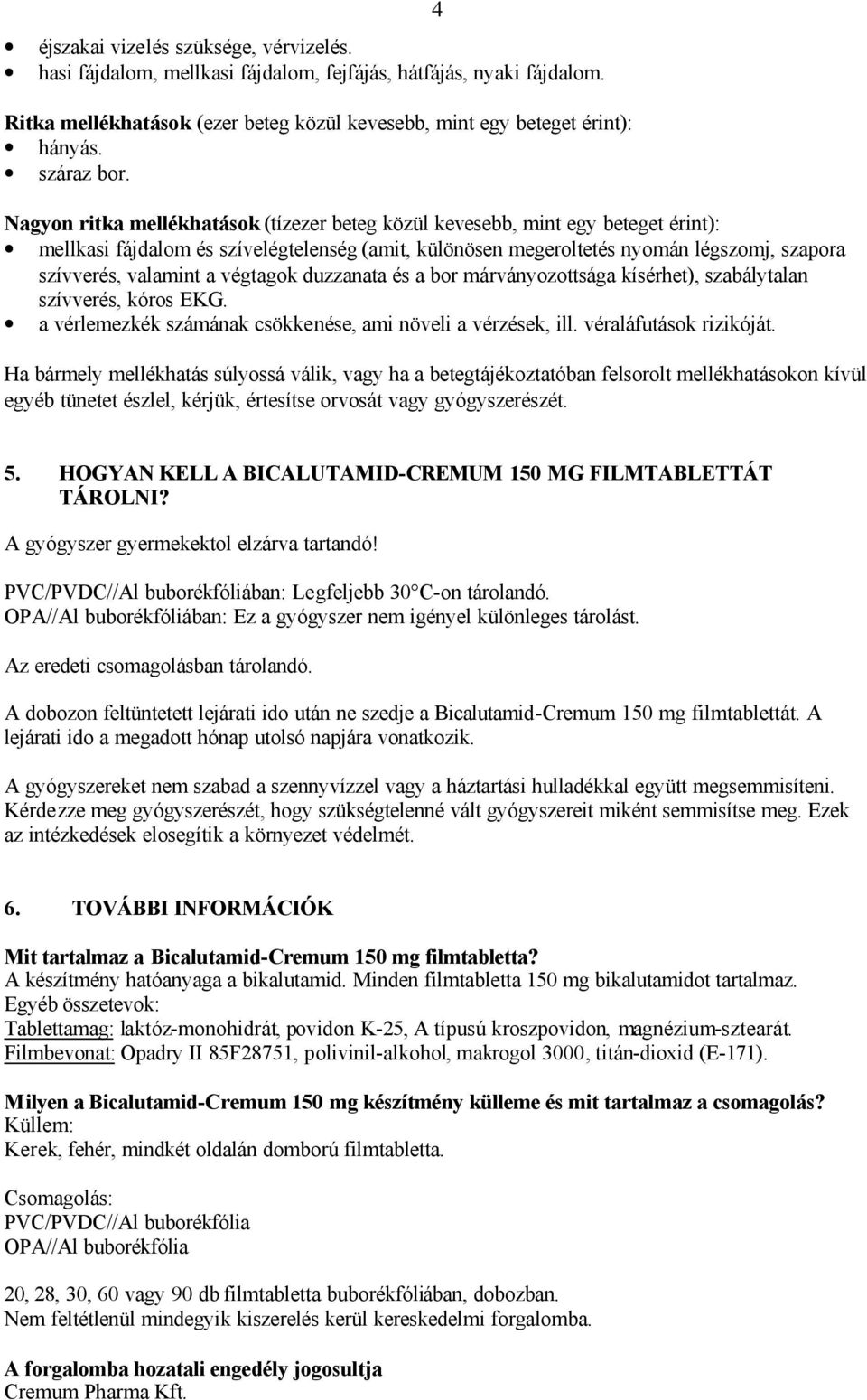 Nagyon ritka mellékhatások (tízezer beteg közül kevesebb, mint egy beteget érint): mellkasi fájdalom és szívelégtelenség (amit, különösen megeroltetés nyomán légszomj, szapora szívverés, valamint a