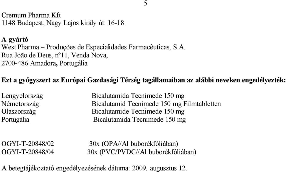 Rua João de Deus, nº11, Venda Nova, 2700-486 Amadora, Portugália Ezt a gyógyszert az Európai Gazdasági Térség tagállamaiban az alábbi neveken engedélyezték: