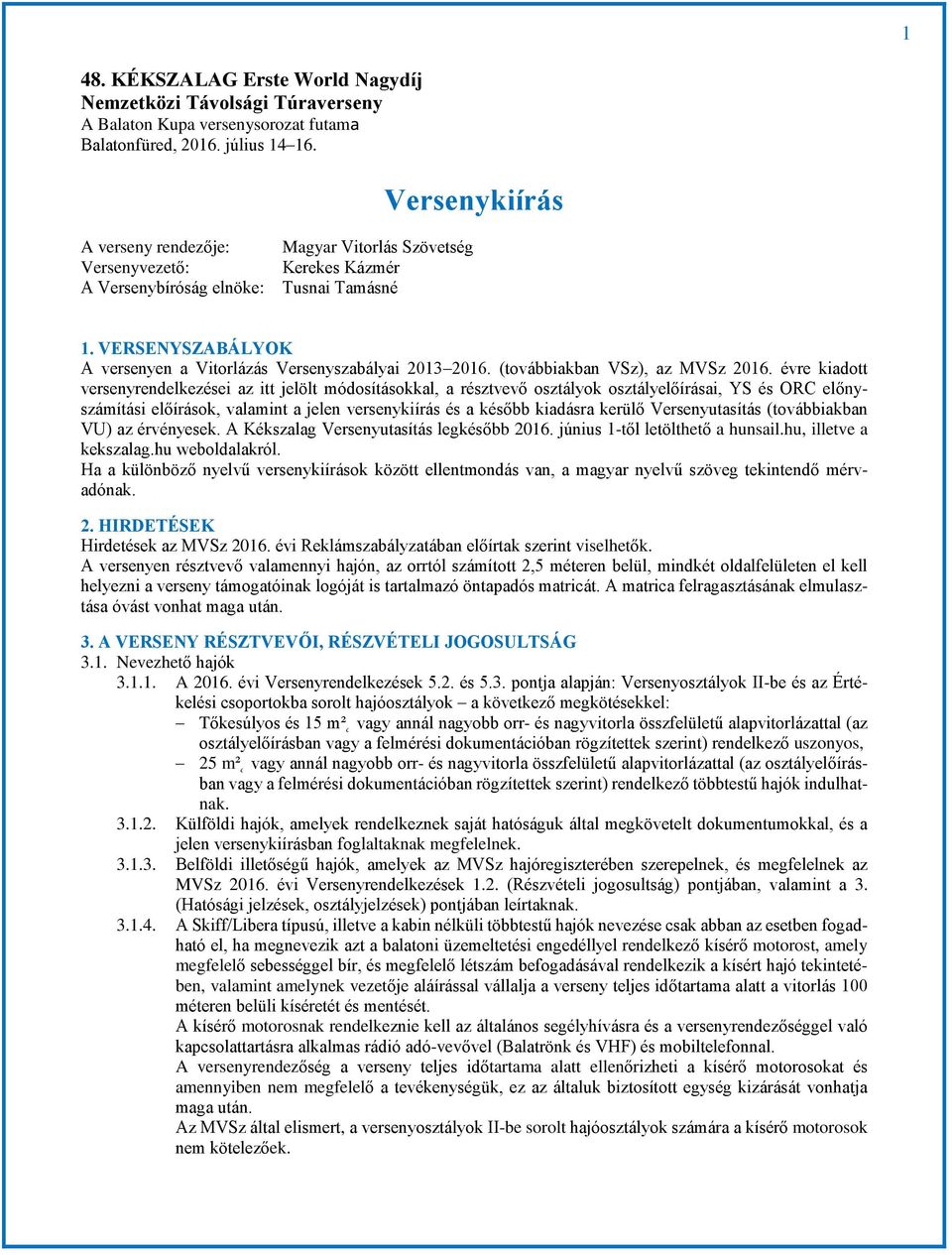 VERSENYSZABÁLYOK A versenyen a Vitorlázás Versenyszabályai 2013 2016. (továbbiakban VSz), az MVSz 2016.