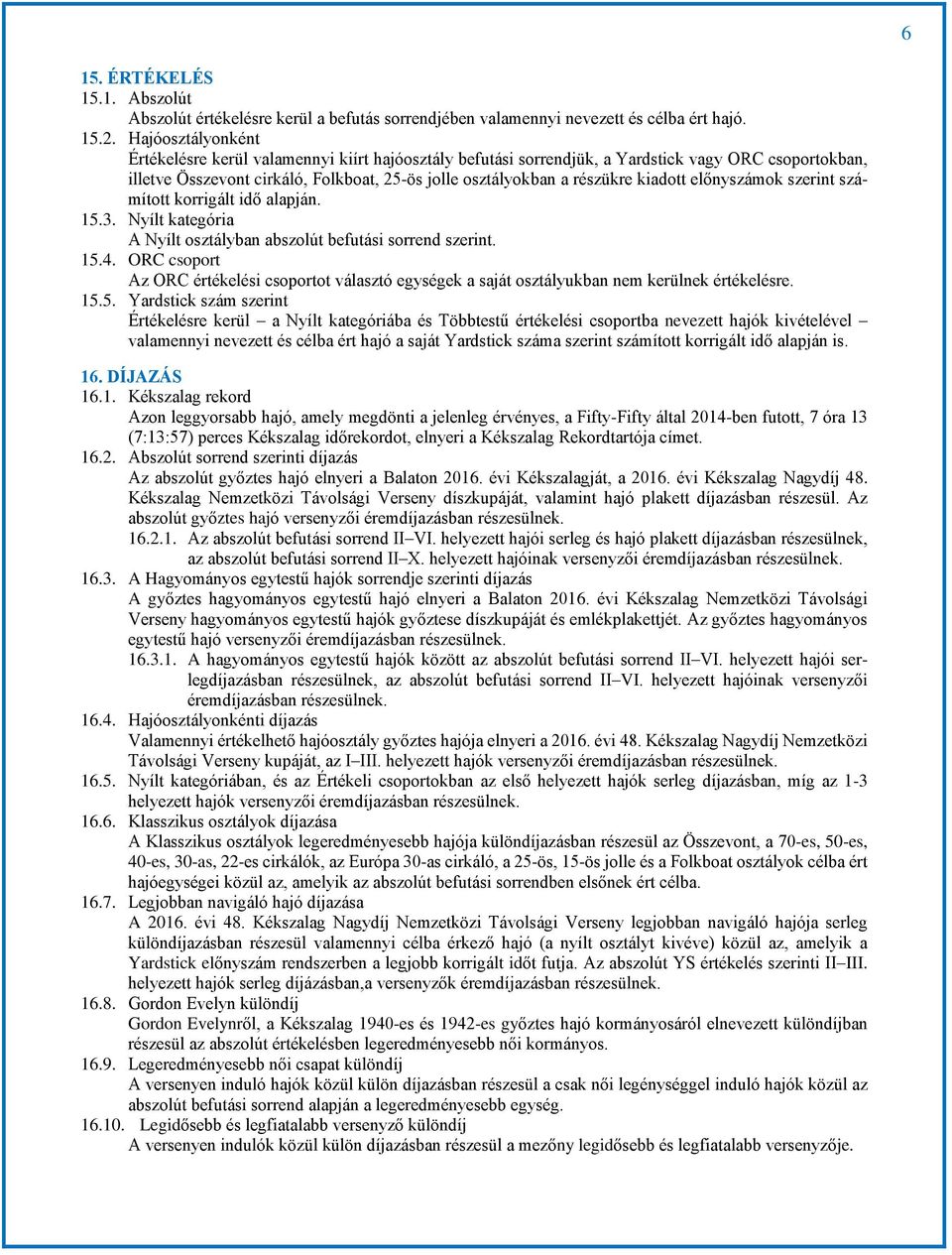kiadott előnyszámok szerint számított korrigált idő alapján. 15.3. Nyílt kategória A Nyílt osztályban abszolút befutási sorrend szerint. 15.4.