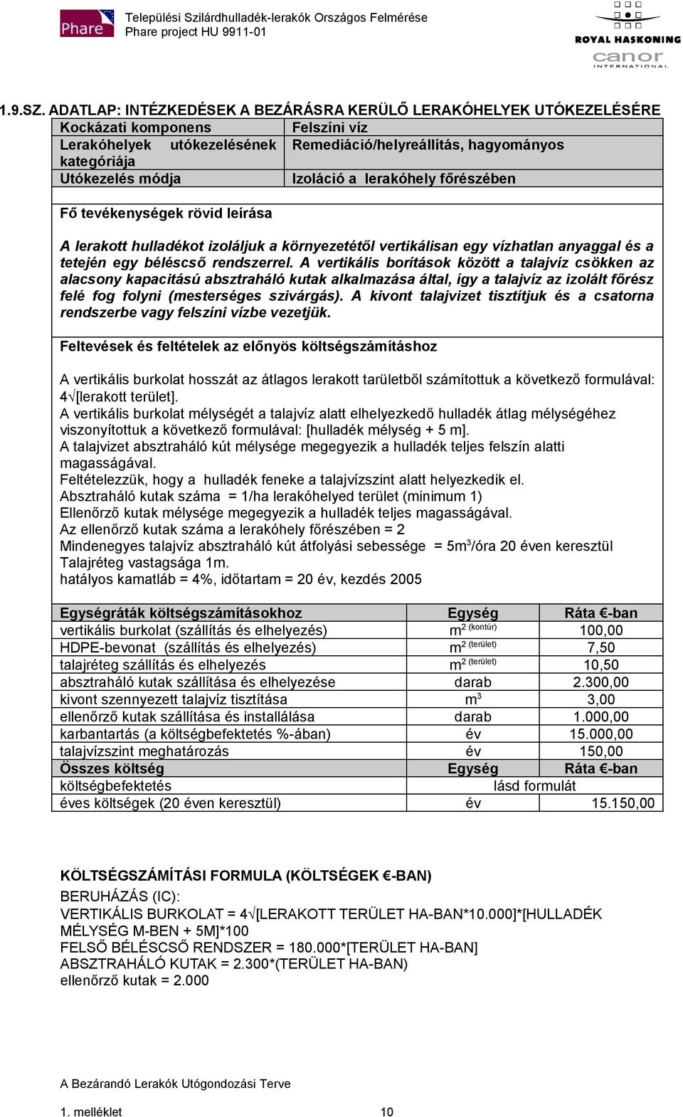 rövid leírása A lerakott hulladékot izoláljuk a környezetétől vertikálisan egy vízhatlan anyaggal és a tetején egy béléscső rendszerrel.