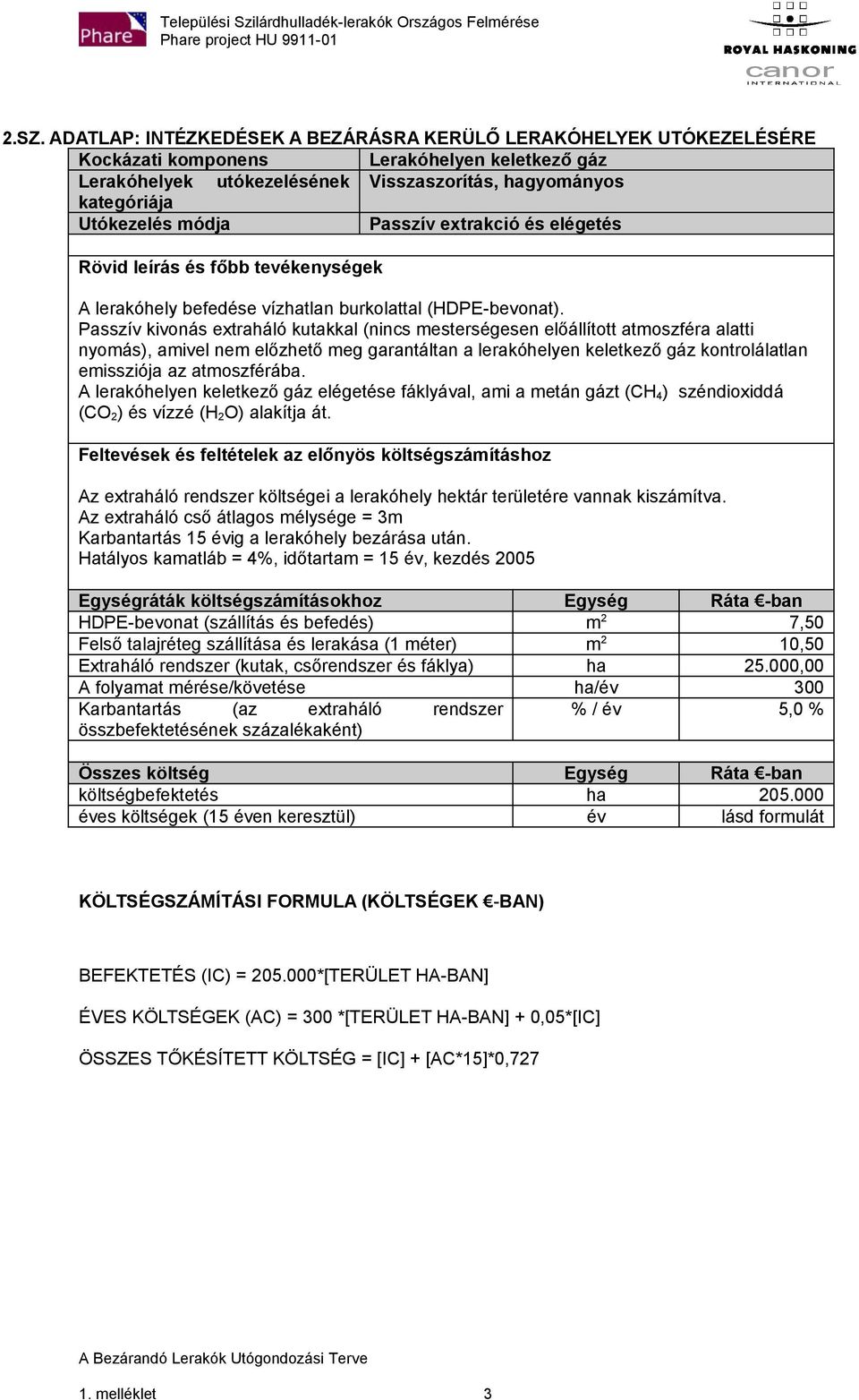 Passzív kivonás extraháló kutakkal (nincs mesterségesen előállított atmoszféra alatti nyomás), amivel nem előzhető meg garantáltan a lerakóhelyen keletkező gáz kontrolálatlan emissziója az