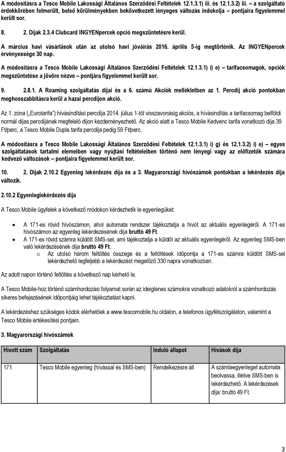 4 Clubcard INGYENpercek opció megszüntetésre kerül. A március havi vásárlások után az utolsó havi jóváírás 2016. április 5-ig megtörténik. Az INGYENpercek érvényessége 30 nap.
