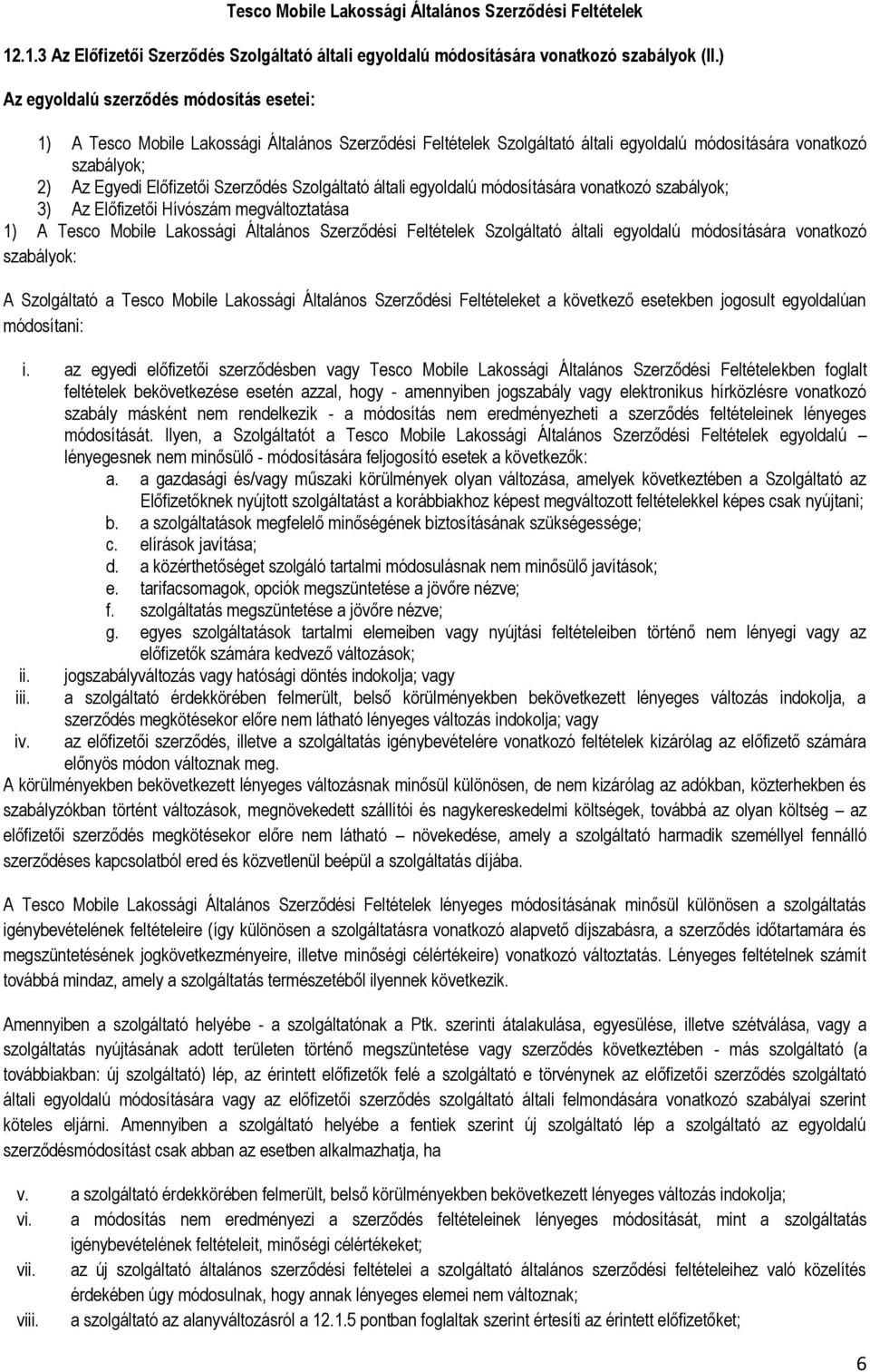 Szolgáltató általi egyoldalú módosítására vonatkozó szabályok; 3) Az Előfizetői Hívószám megváltoztatása 1) A Tesco Mobile Lakossági Általános Szerződési Feltételek Szolgáltató általi egyoldalú