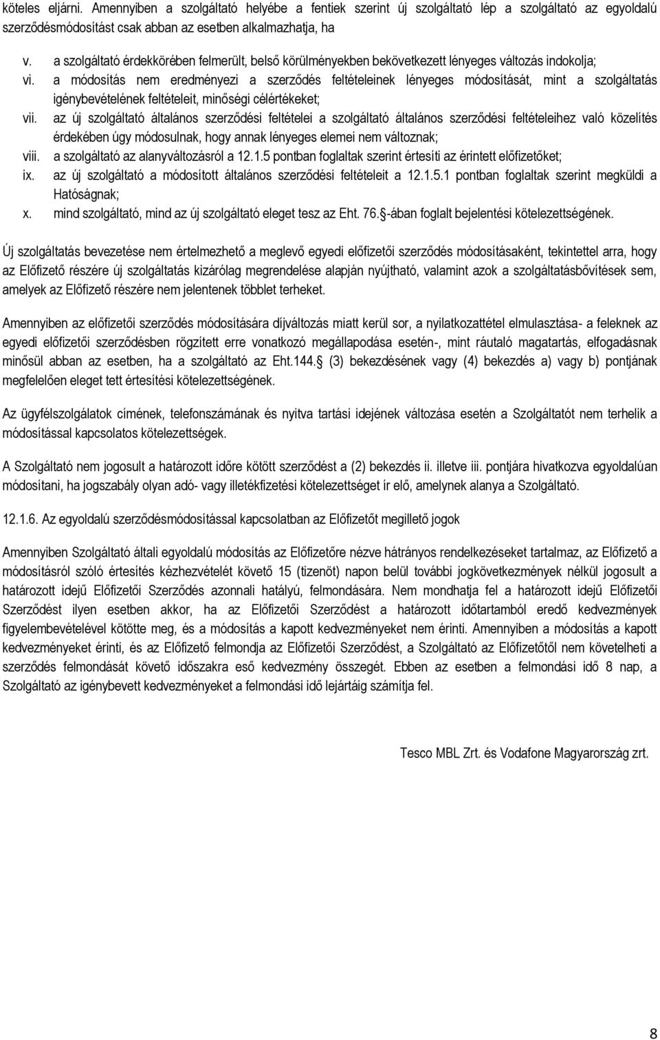 a módosítás nem eredményezi a szerződés feltételeinek lényeges módosítását, mint a szolgáltatás igénybevételének feltételeit, minőségi célértékeket; vii.