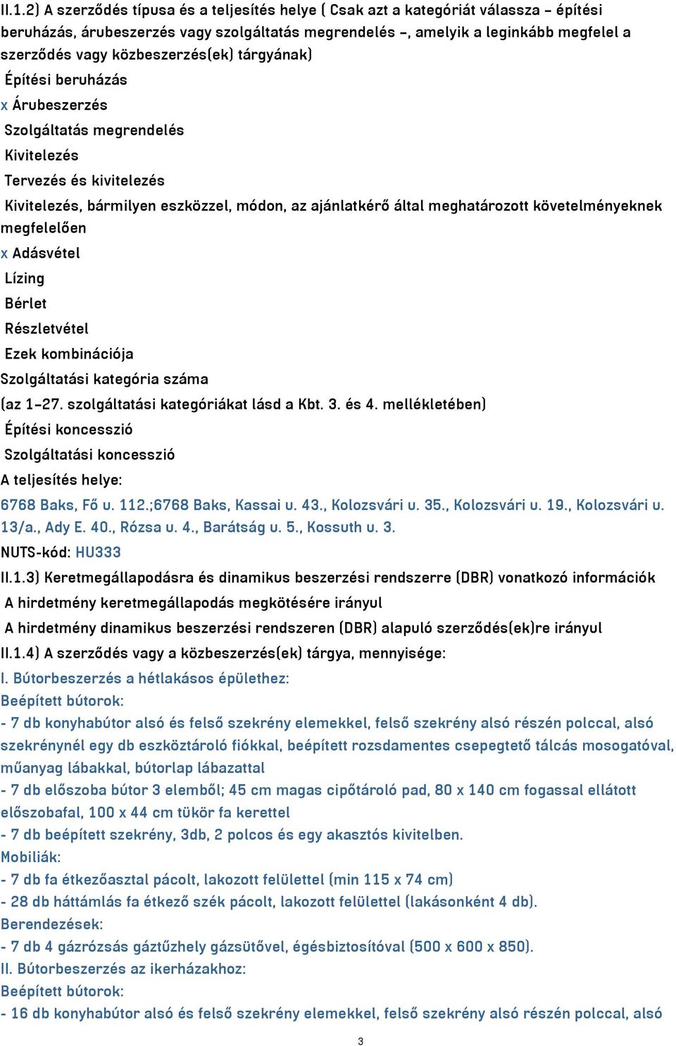 követelményeknek megfelelően x Adásvétel Lízing Bérlet Részletvétel Ezek kombinációja Szolgáltatási kategória száma (az 1 27. szolgáltatási kategóriákat lásd a Kbt. 3. és 4.