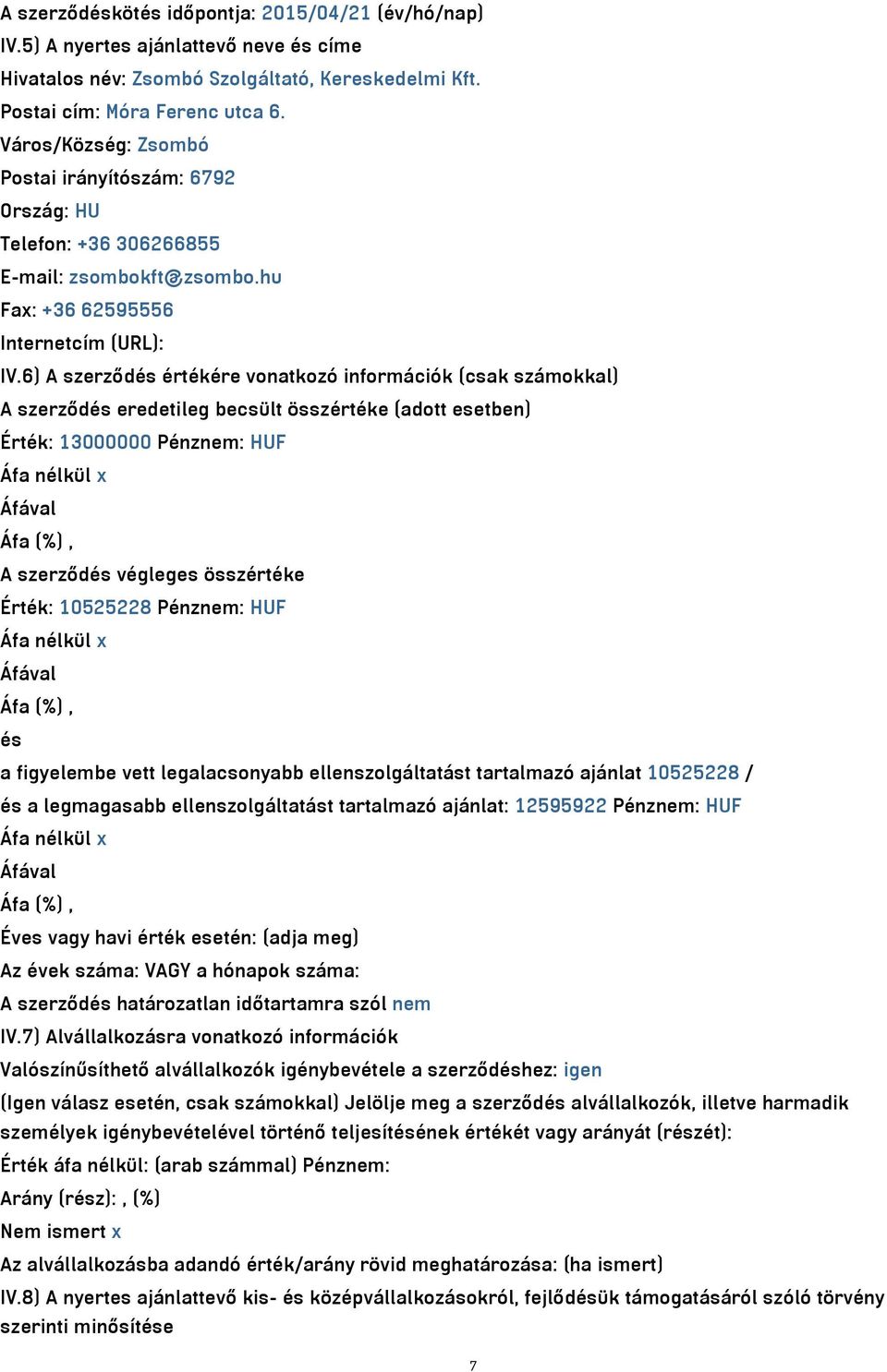 6) A szerződés értékére vonatkozó információk (csak számokkal) A szerződés eredetileg becsült összértéke (adott esetben) Érték: 13000000 Pénznem: HUF A szerződés végleges összértéke Érték: 10525228