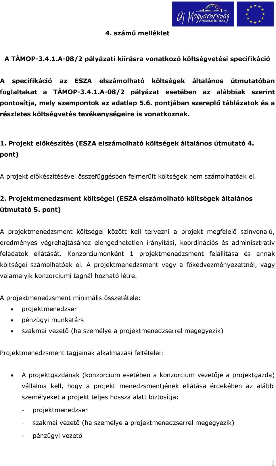 pont) A projekt előkészítésével összefüggésben felmerült költségek nem számolhatóak el. 2. Projektmenedzsment költségei (ESZA elszámolható költségek általános útmutató 5.