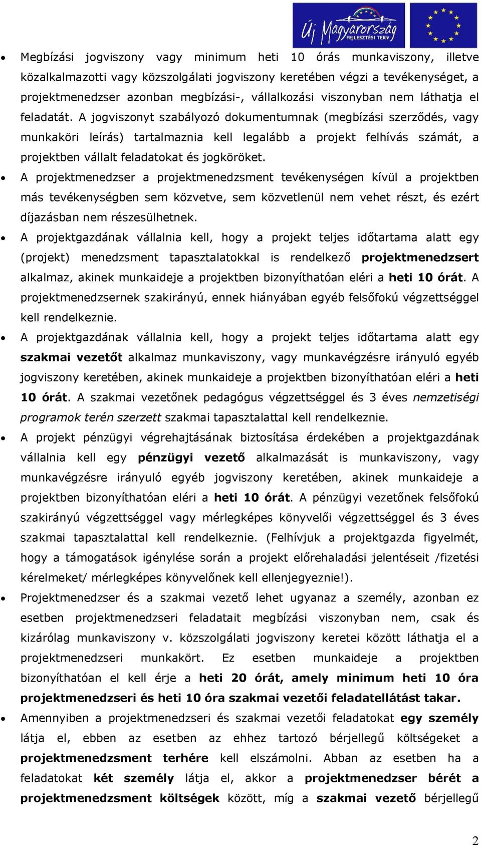 A jogviszonyt szabályozó dokumentumnak (megbízási szerződés, vagy munkaköri leírás) tartalmaznia kell legalább a projekt felhívás számát, a projektben vállalt feladatokat és jogköröket.