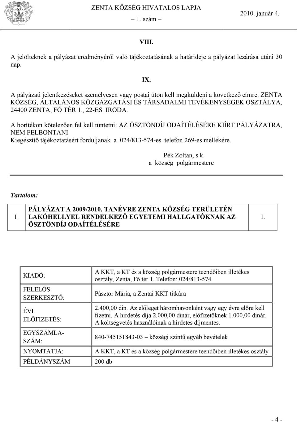 A borítékon kötelezően fel kell tüntetni: AZ ÖSZTÖNDÍJ ODAÍTÉLÉSÉRE KIÍRT PÁLYÁZATRA, NEM FELBONTANI. Kiegészítő tájékoztatásért forduljanak a 024/813-574-es telefon 269-es mellékére. Pék Zoltan, s.k. a község polgármestere Tartalom: PÁLYÁZAT A 2009/2010.