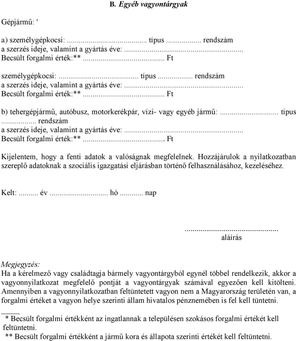 .. aláírás Megjegyzés: Ha a kérelmező vagy családtagja bármely vagyontárgyból egynél többel rendelkezik, akkor a vagyonnyilatkozat megfelelő pontját a vagyontárgyak számával egyezően kell kitölteni.