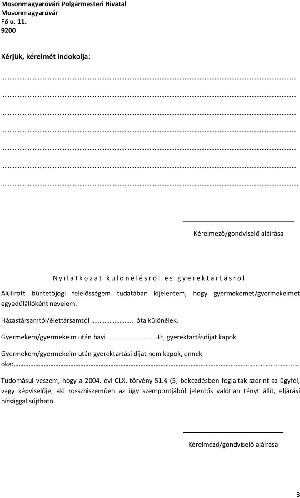 hogy gyermekemet/gyermekeimet egyedülállóként nevelem. Házastársamtól/élettársamtól.... óta különélek. Gyermekem/gyermekeim után havi.. Ft, gyerektartásdíjat kapok.