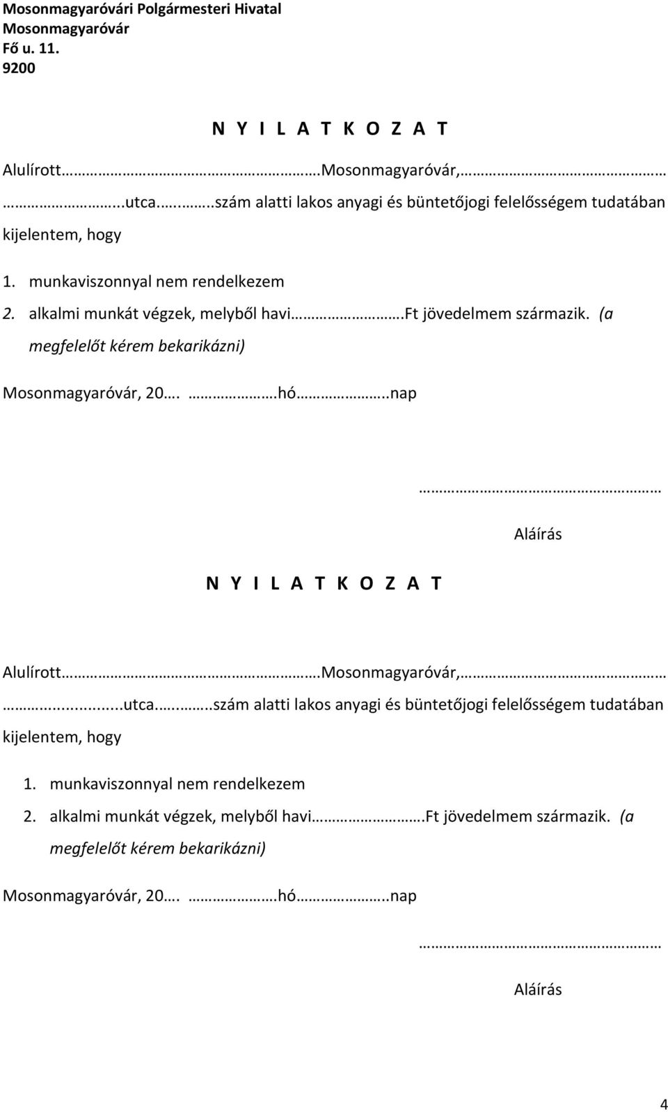 .nap N Y I L A T K O Z A T Aláírás Alulírott.,...utca.....szám alatti lakos anyagi és büntetőjogi felelősségem tudatában kijelentem, hogy 1.