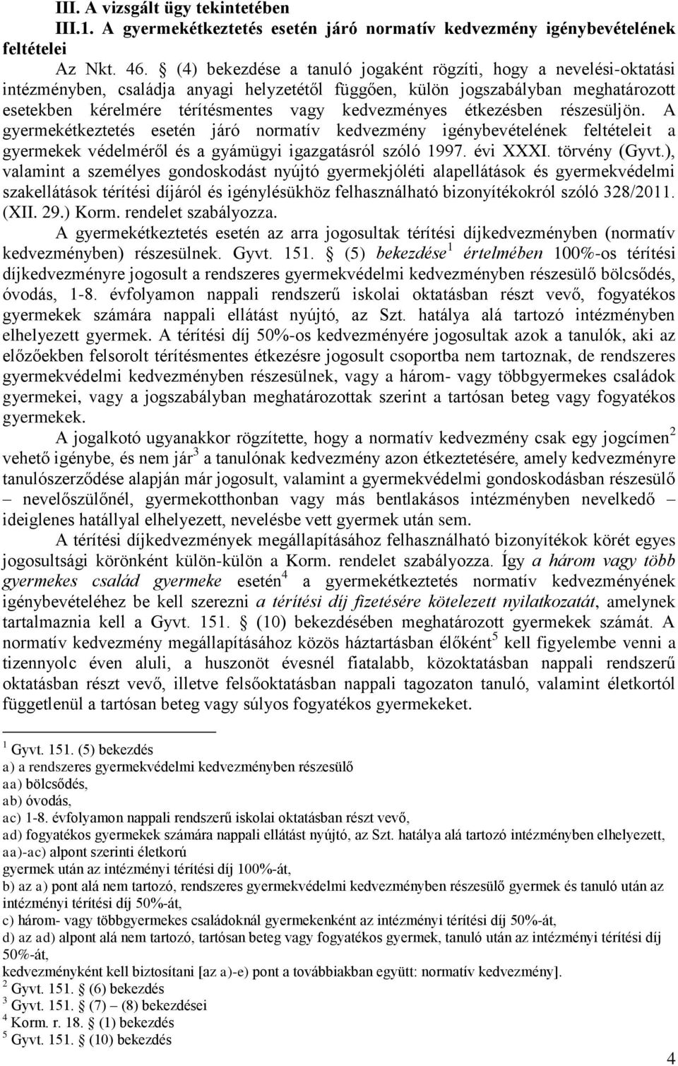 kedvezményes étkezésben részesüljön. A gyermekétkeztetés esetén járó normatív kedvezmény igénybevételének feltételeit a gyermekek védelméről és a gyámügyi igazgatásról szóló 1997. évi XXXI.