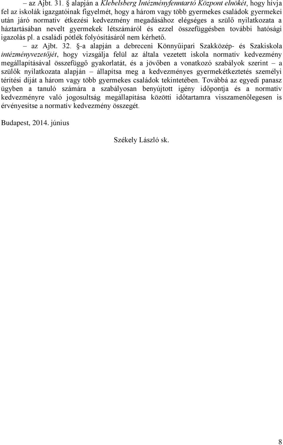 megadásához elégséges a szülő nyilatkozata a háztartásában nevelt gyermekek létszámáról és ezzel összefüggésben további hatósági igazolás pl. a családi pótlék folyósításáról nem kérhető. az Ajbt. 32.