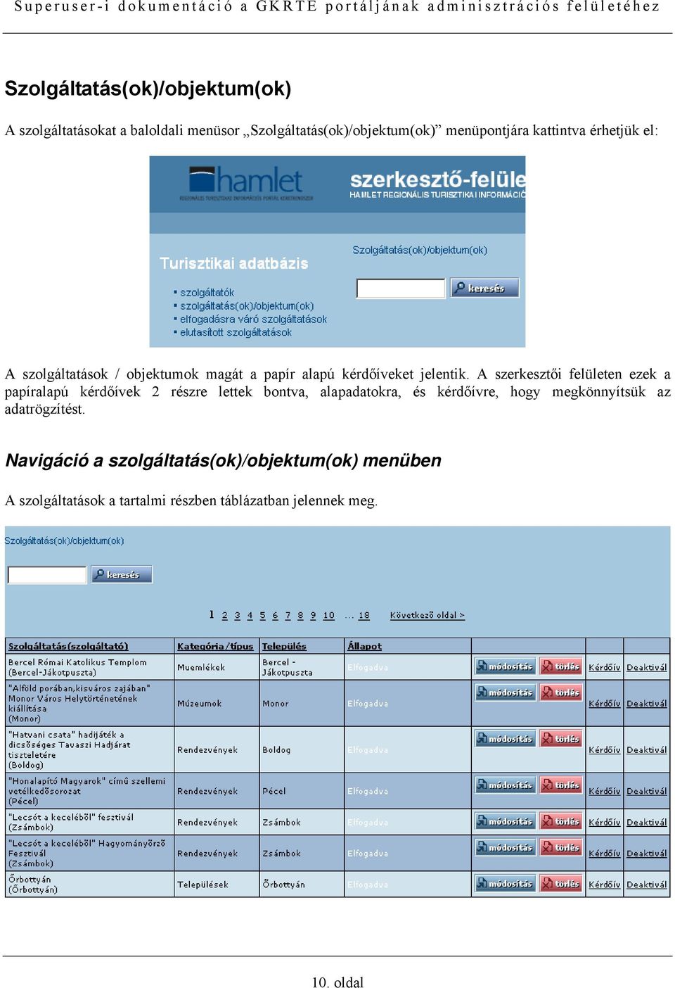 A szerkesztői felületen ezek a papíralapú kérdőívek 2 részre lettek bontva, alapadatokra, és kérdőívre, hogy