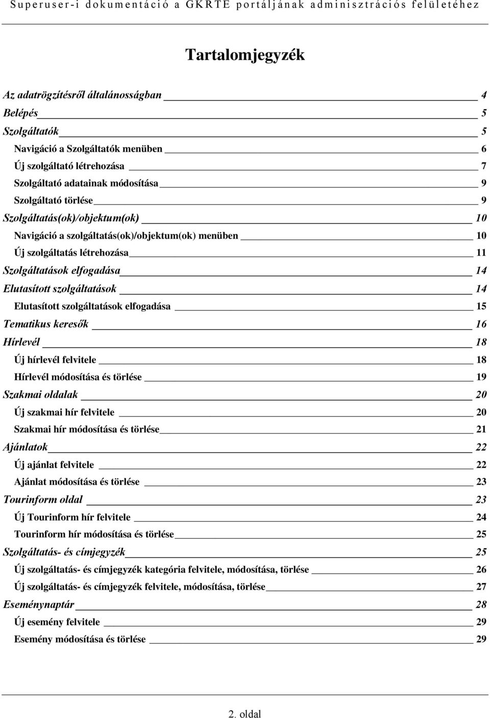 szolgáltatások elfogadása 15 Tematikus keresők 16 Hírlevél 18 Új hírlevél felvitele 18 Hírlevél módosítása és törlése 19 Szakmai oldalak 20 Új szakmai hír felvitele 20 Szakmai hír módosítása és