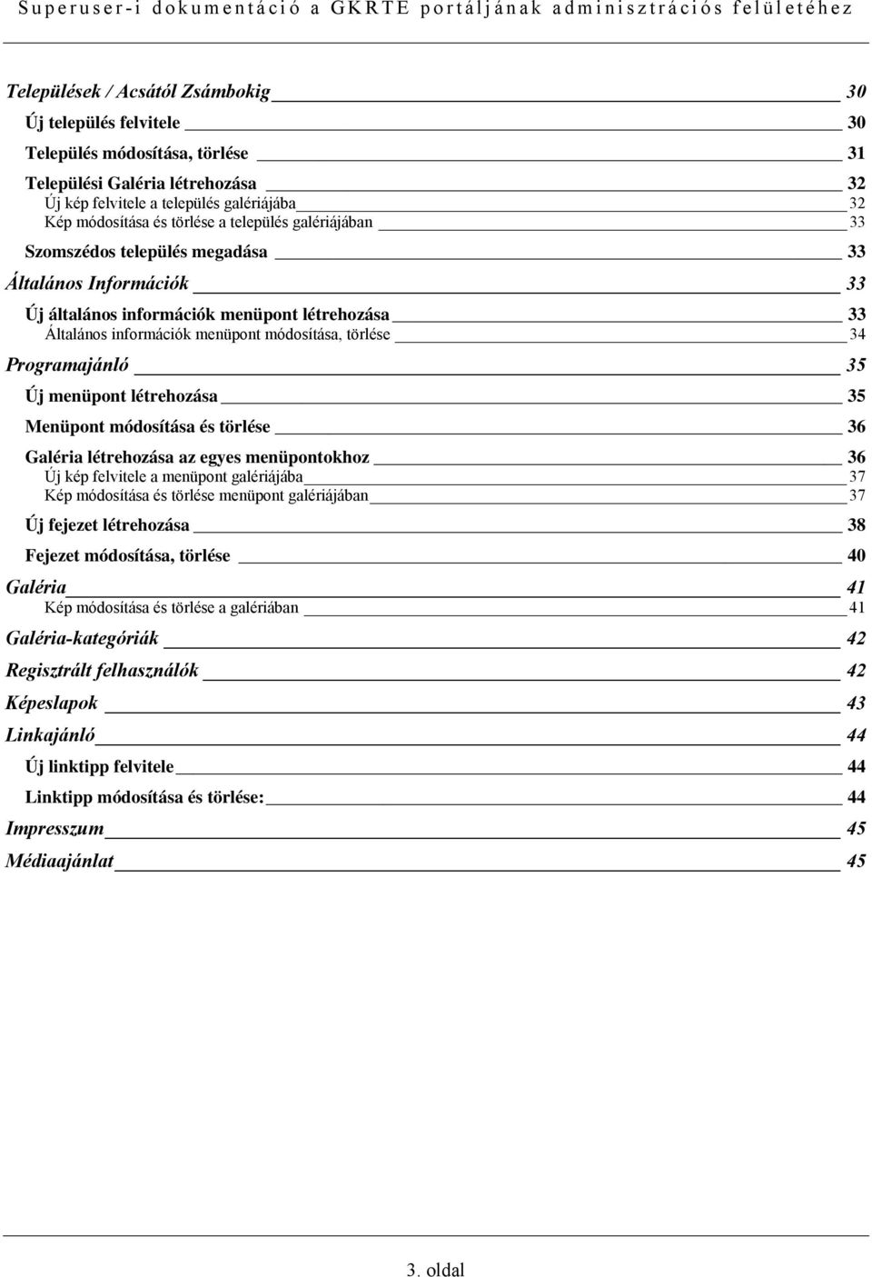 Programajánló 35 Új menüpont létrehozása 35 Menüpont módosítása és törlése 36 Galéria létrehozása az egyes menüpontokhoz 36 Új kép felvitele a menüpont galériájába 37 Kép módosítása és törlése