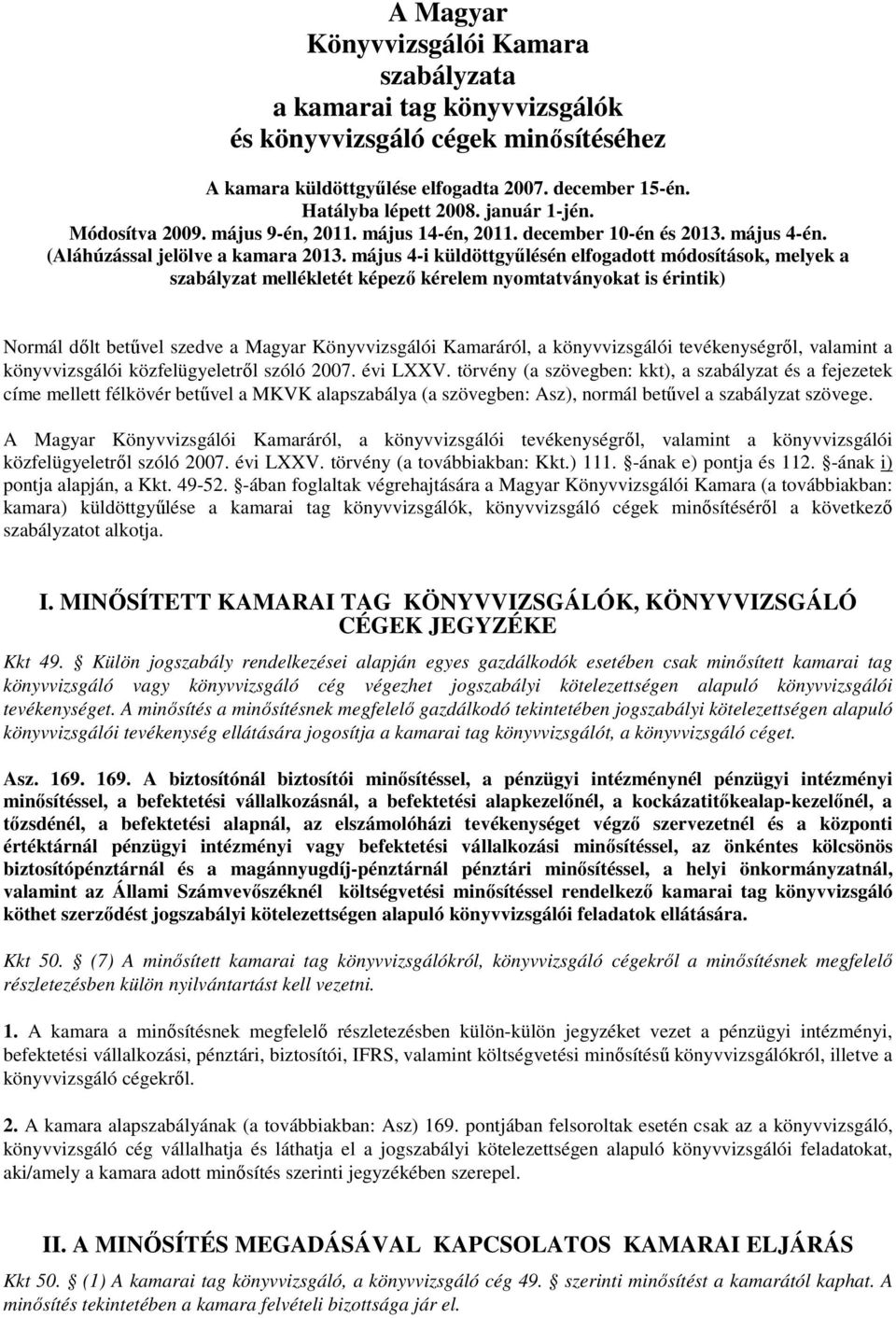 május 4-i küldöttgyűlésén elfogadott módosítások, melyek a szabályzat mellékletét képező kérelem nyomtatványokat is érintik) Normál dőlt betűvel szedve a Magyar Könyvvizsgálói Kamaráról, a