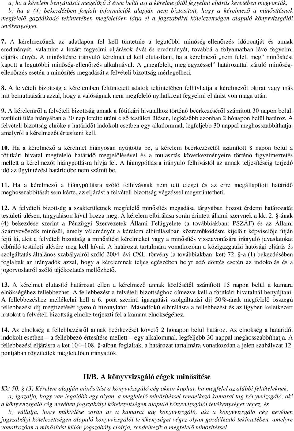 A kérelmezőnek az adatlapon fel kell tüntetnie a legutóbbi minőség-ellenőrzés időpontját és annak eredményét, valamint a lezárt fegyelmi eljárások évét és eredményét, továbbá a folyamatban lévő