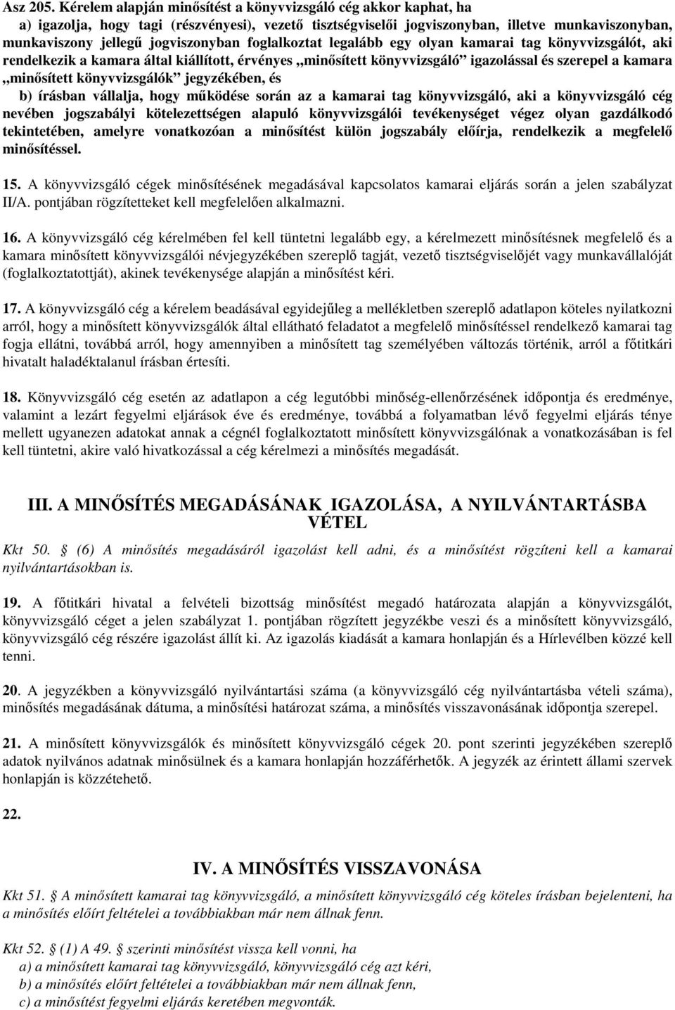 foglalkoztat legalább egy olyan kamarai tag könyvvizsgálót, aki rendelkezik a kamara által kiállított, érvényes minősített könyvvizsgáló igazolással és szerepel a kamara minősített könyvvizsgálók