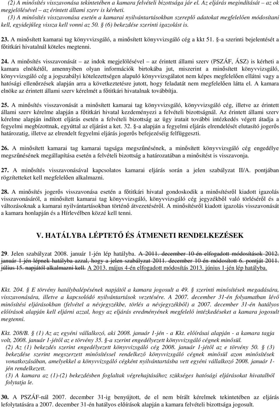 A minősített kamarai tag könyvvizsgáló, a minősített könyvvizsgáló cég a kkt 51. -a szerinti bejelentését a főtitkári hivatalnál köteles megtenni. 24.