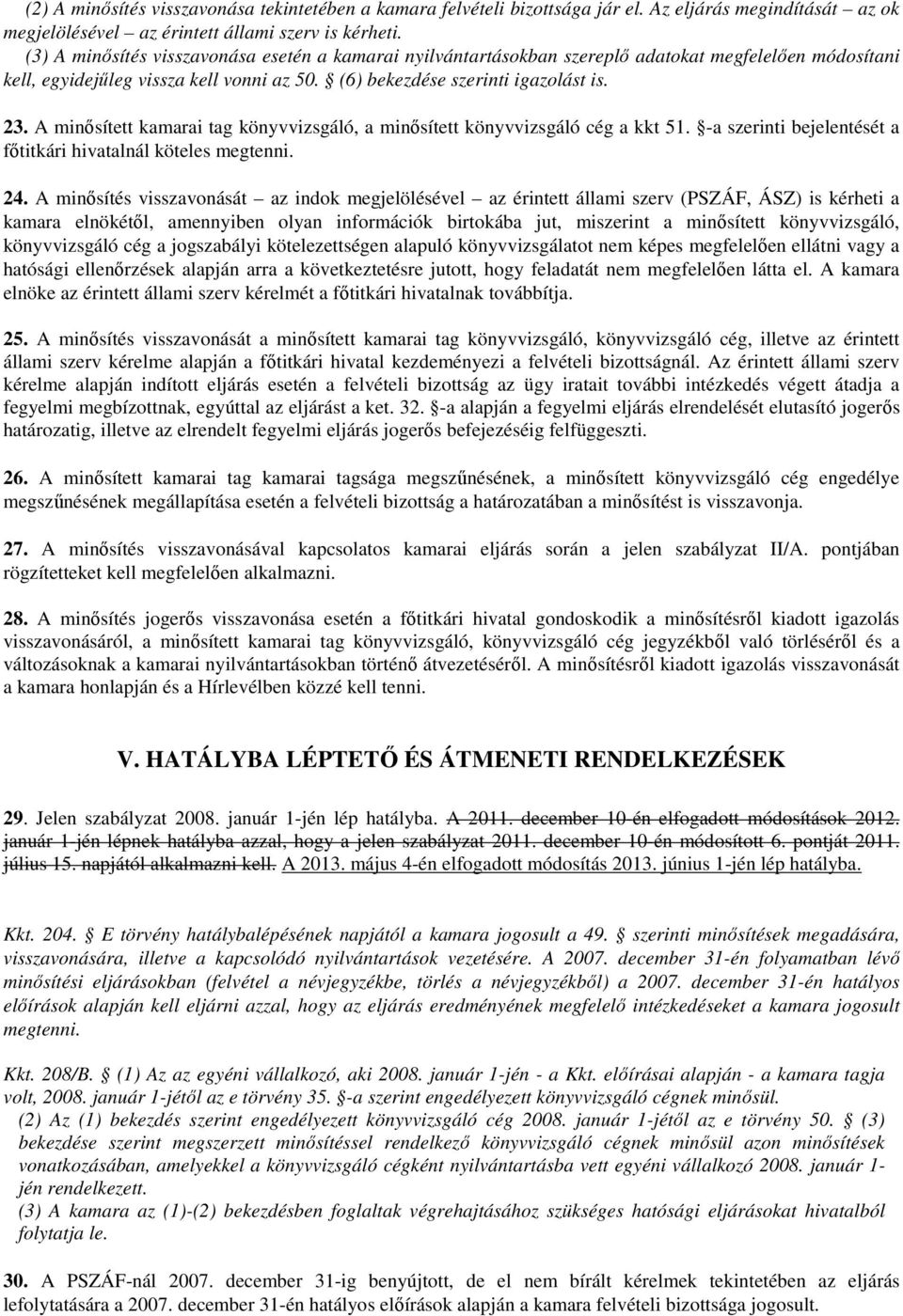 A minősített kamarai tag könyvvizsgáló, a minősített könyvvizsgáló cég a kkt 51. -a szerinti bejelentését a főtitkári hivatalnál köteles megtenni. 24.